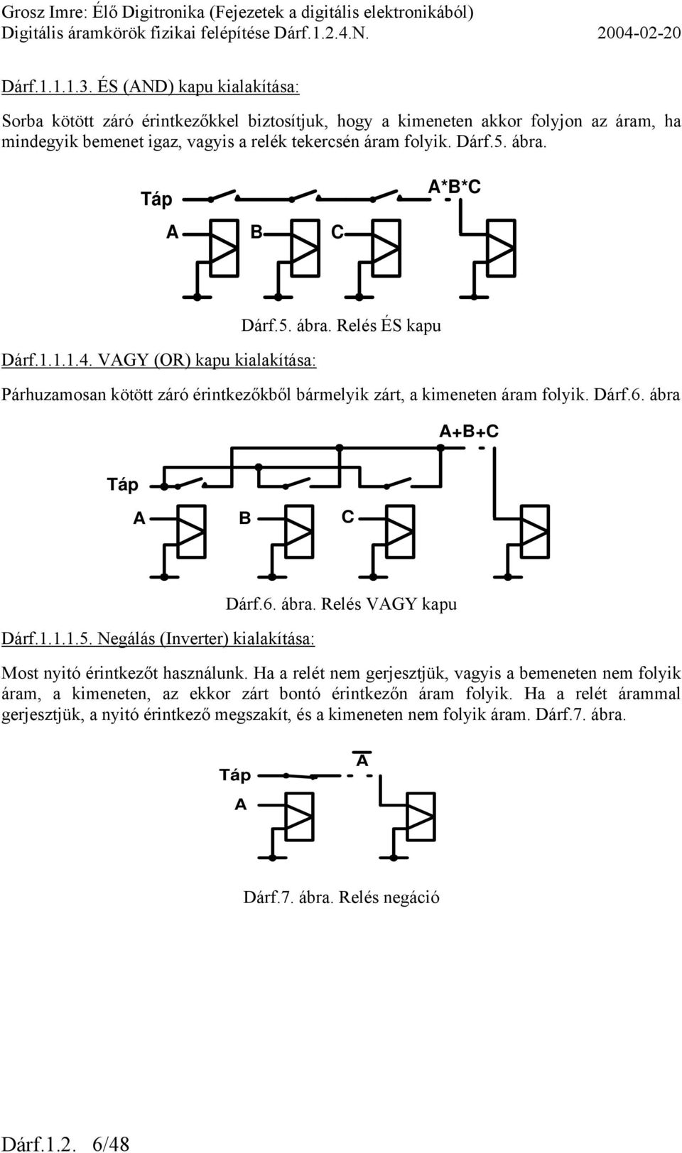 ábra A+B+ Táp A B Dárf.1.1.1.5. Negálás (Inverter) kialakítása: Dárf.6. ábra. Relés VAGY kapu Most nyitó érintkezőt használunk.