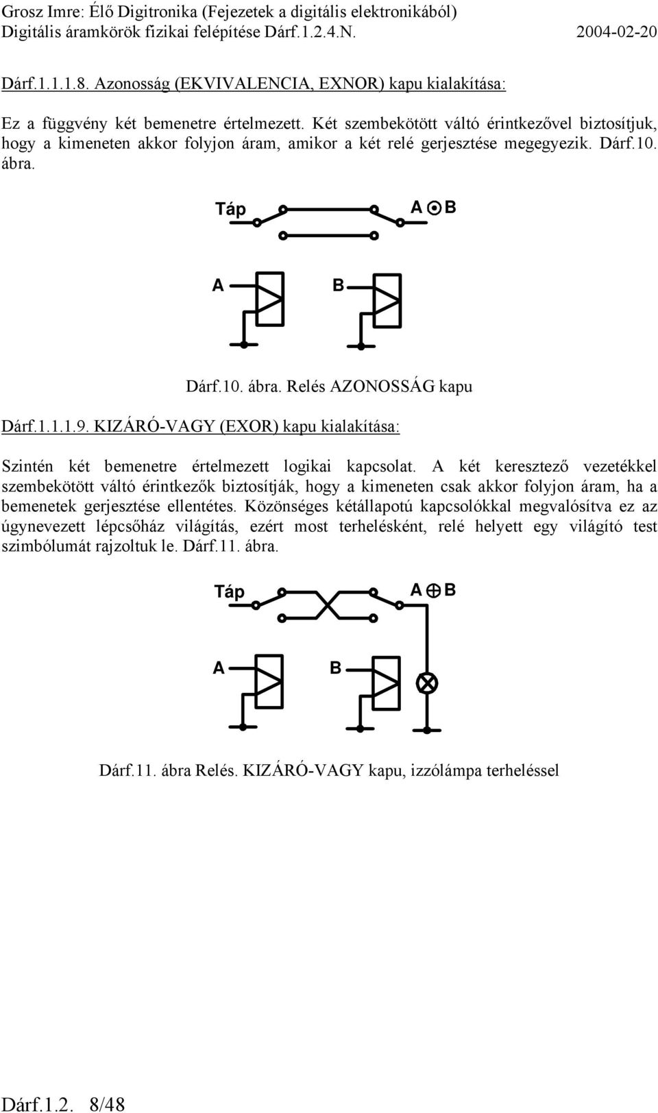 KIZÁRÓ-VAGY (EXOR) kapu kialakítása: Szintén két bemenetre értelmezett logikai kapcsolat.