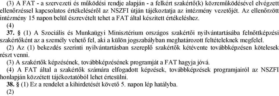 (1) A Szociális és Munkaügyi Minisztérium országos szakértői nyilvántartásába felnőttképzési szakértőként az a személy vehető fel, aki a külön jogszabályban meghatározott feltételeknek megfelel.