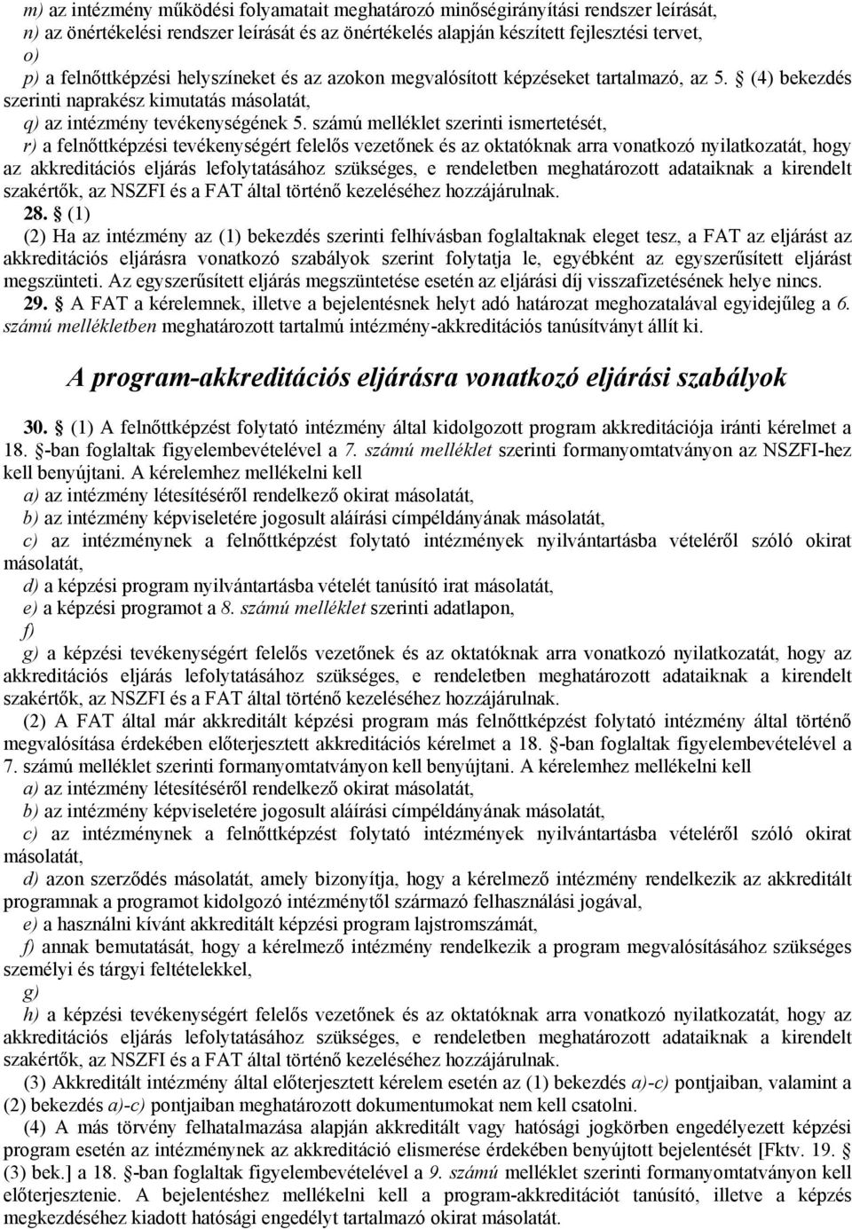 számú melléklet szerinti ismertetését, r) a felnőttképzési tevékenységért felelős vezetőnek és az oktatóknak arra vonatkozó nyilatkozatát, hogy az akkreditációs eljárás lefolytatásához szükséges, e