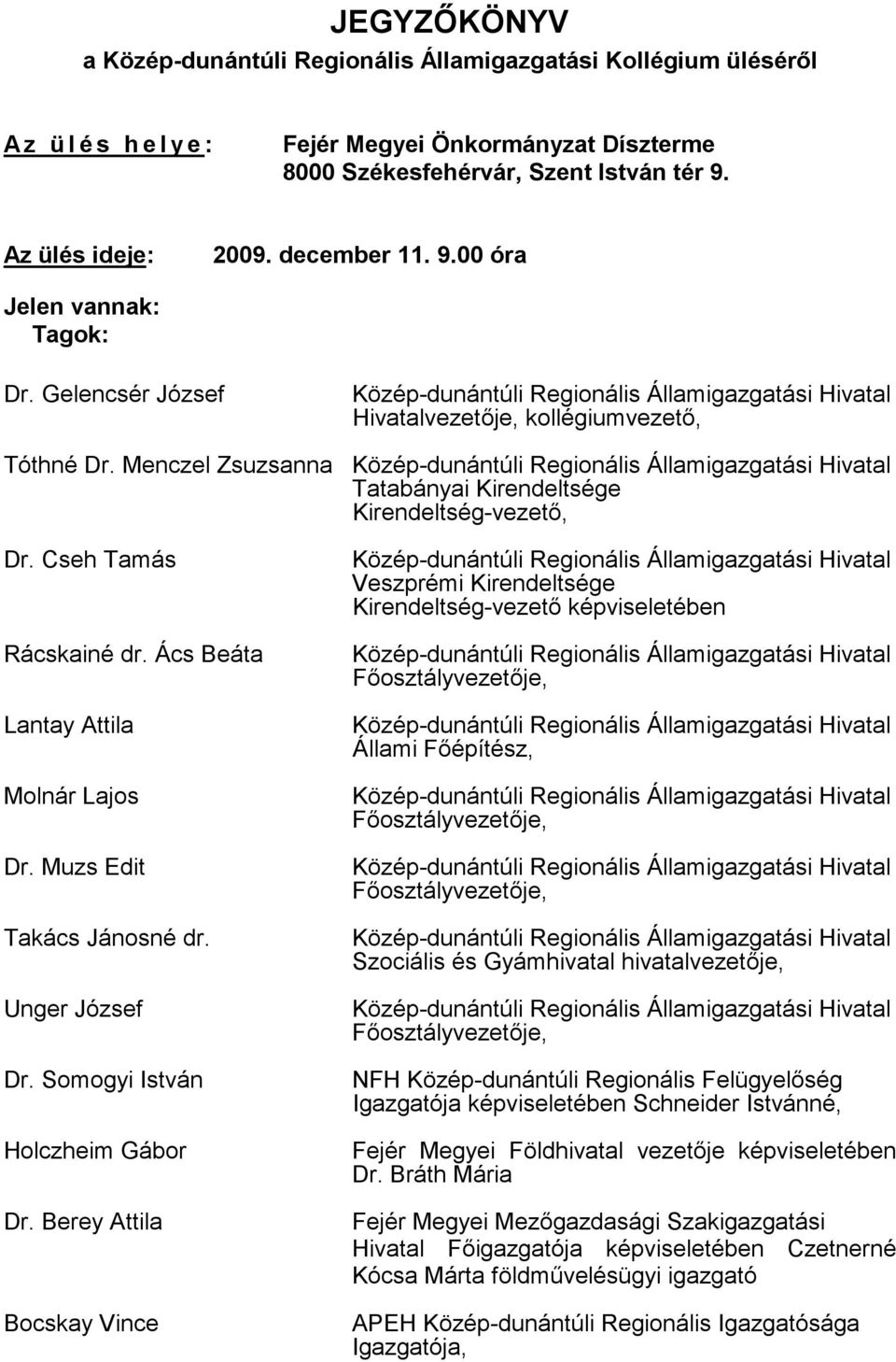 Cseh Tamás Rácskainé dr. Ács Beáta Lantay Attila Molnár Lajos Dr. Muzs Edit Takács Jánosné dr. Unger József Dr. Somogyi István Holczheim Gábor Dr.