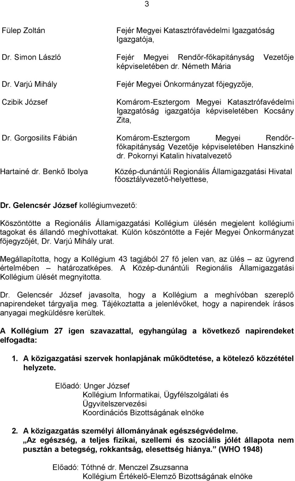 Gorgosilits Fábián Komárom-Esztergom Megyei Rendőrfőkapitányság Vezetője képviseletében Hanszkiné dr. Pokornyi Katalin hivatalvezető Hartainé dr. Benkő Ibolya főosztályvezető-helyettese, Dr.