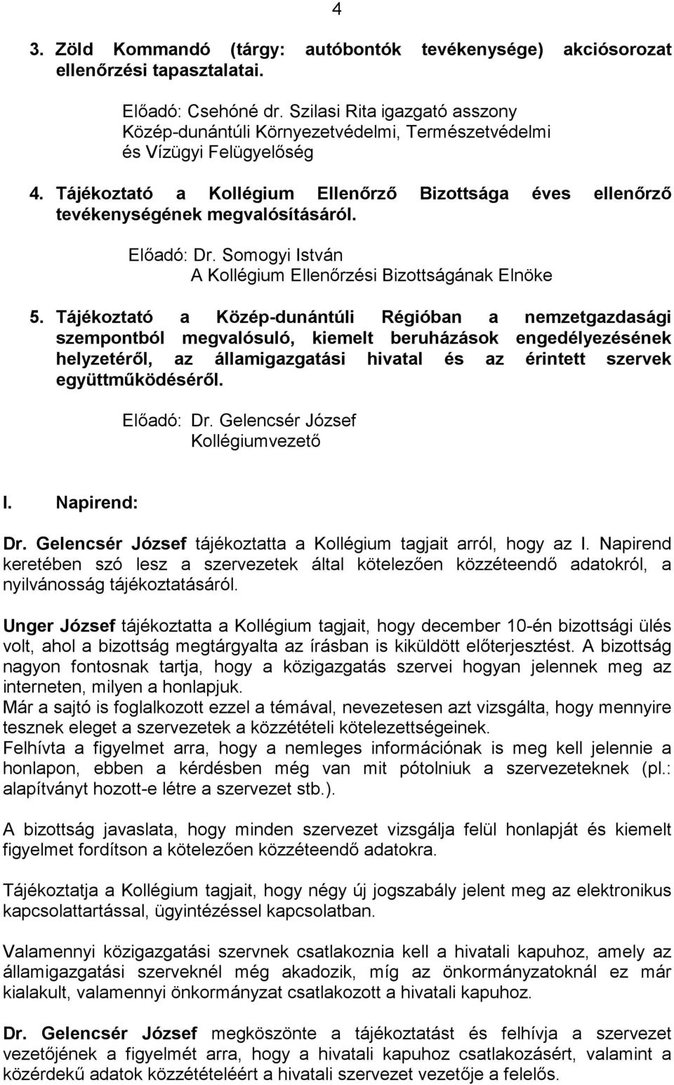 Tájékoztató a Kollégium Ellenőrző Bizottsága éves ellenőrző tevékenységének megvalósításáról. Előadó: Dr. Somogyi István A Kollégium Ellenőrzési Bizottságának Elnöke 5.