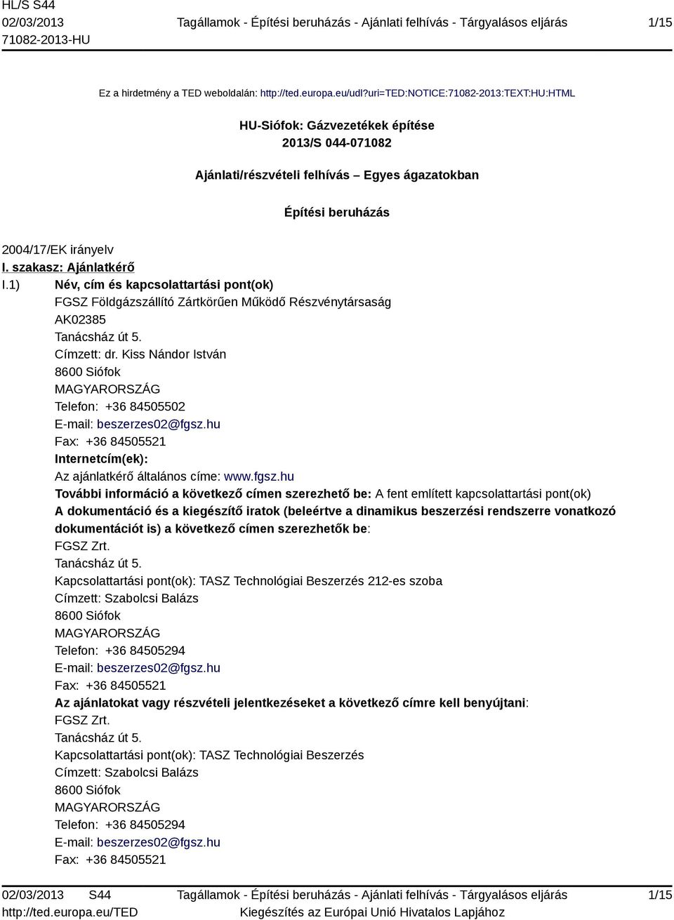 1) Név, cím és kapcsolattartási pont(ok) FGSZ Földgázszállító Zártkörűen Működő Részvénytársaság AK02385 Tanácsház út 5. Címzett: dr.