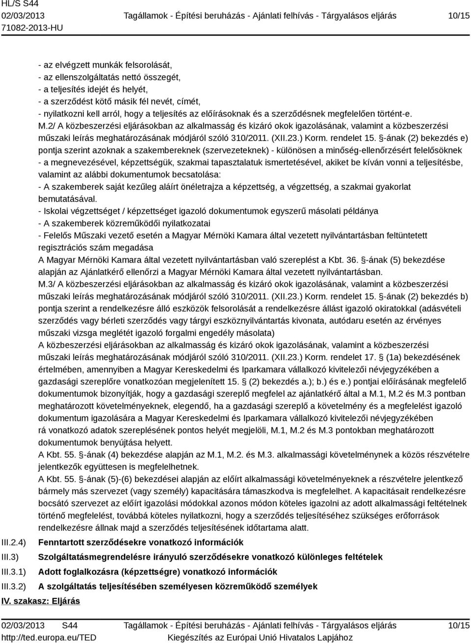 1) 2) - az elvégzett munkák felsorolását, - az ellenszolgáltatás nettó összegét, - a teljesítés idejét és helyét, - a szerződést kötő másik fél nevét, címét, - nyilatkozni kell arról, hogy a