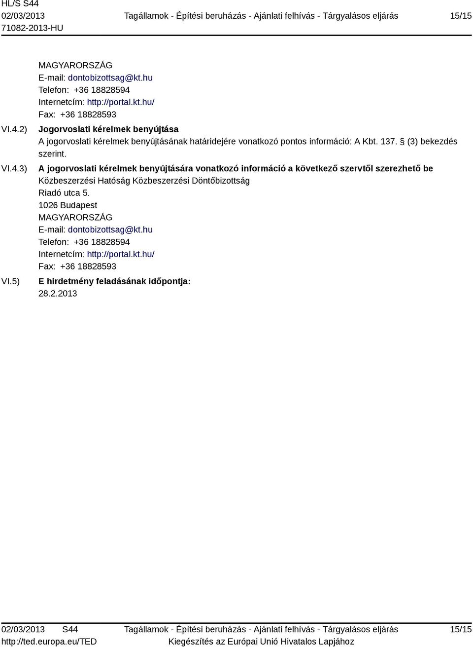 hu/ Fax: +36 18828593 Jogorvoslati kérelmek benyújtása A jogorvoslati kérelmek benyújtásának határidejére vonatkozó pontos információ: A Kbt. 137.