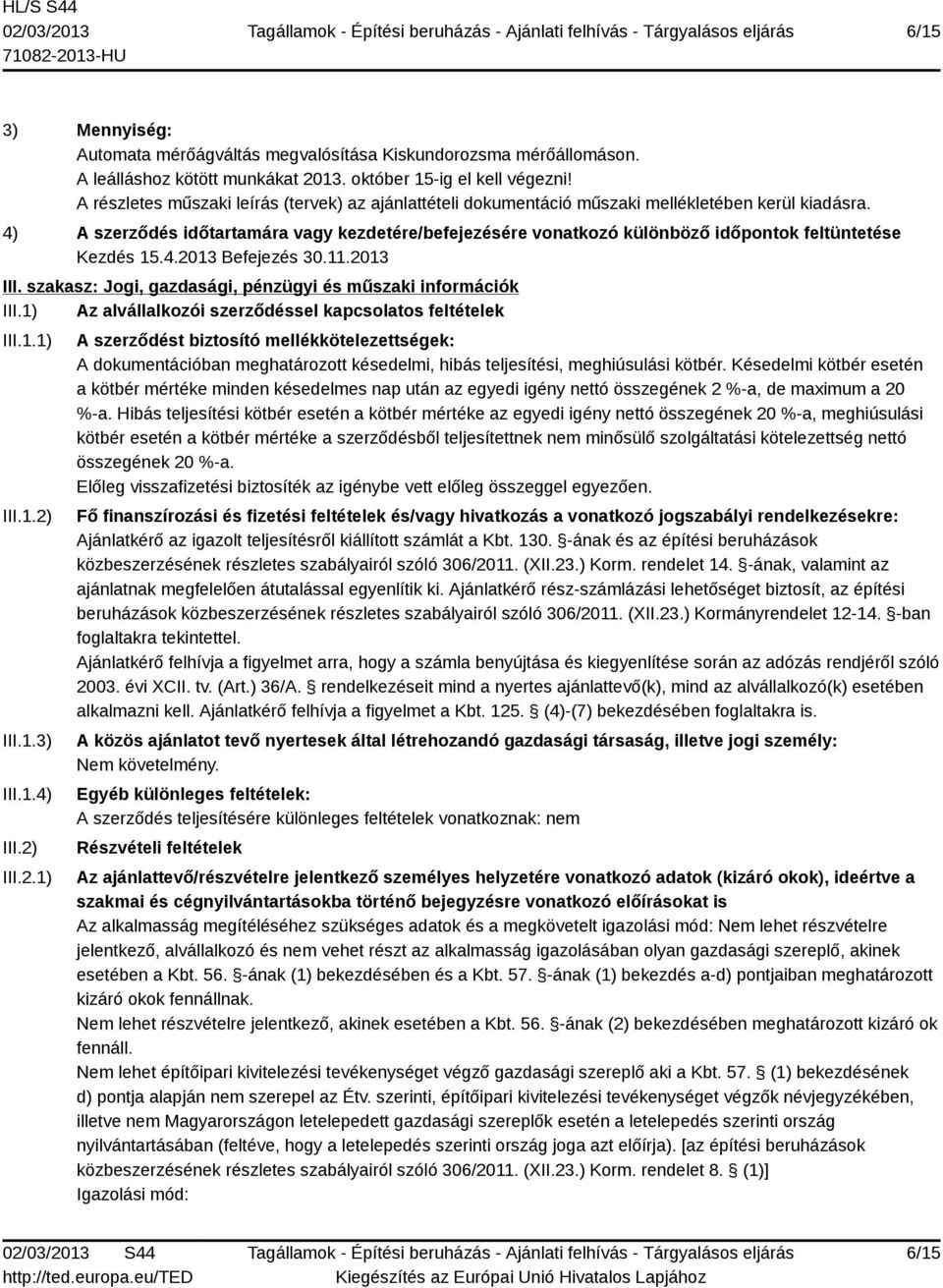 Késedelmi kötbér esetén a kötbér mértéke minden késedelmes nap után az egyedi igény nettó összegének 2 %-a, de maximum a 20 %-a.