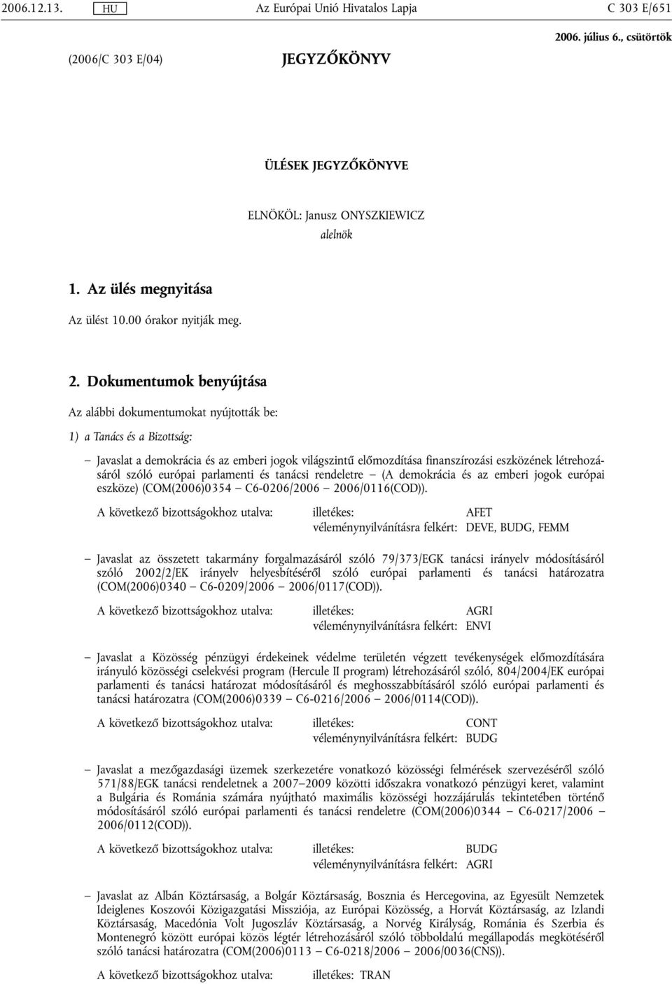 szóló európai parlamenti és tanácsi rendeletre (A demokrácia és az emberi jogok európai eszköze) (COM(2006)0354 C6-0206/2006 2006/0116(COD)).