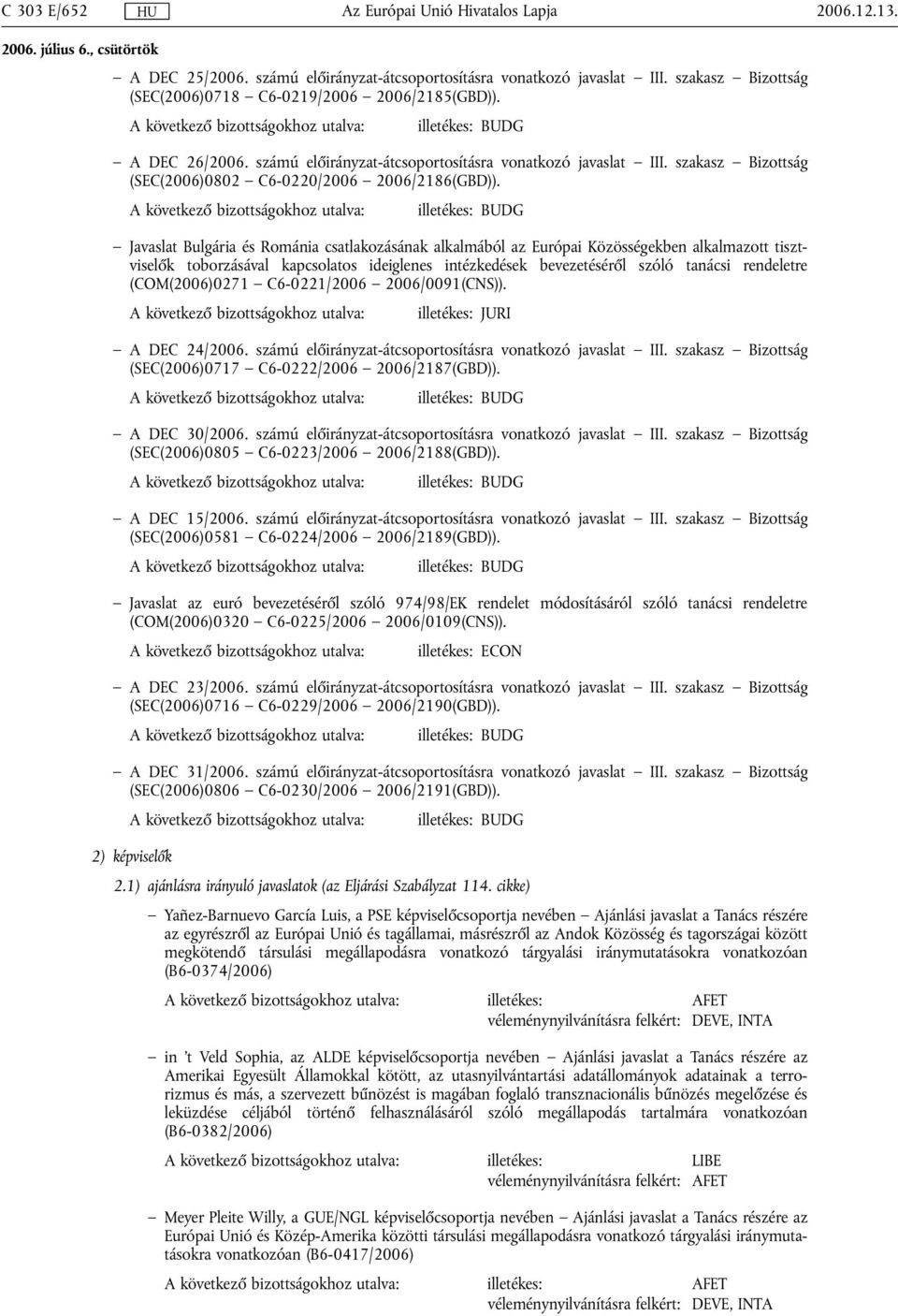 A következő bizottságokhoz utalva: illetékes: BUDG Javaslat Bulgária és Románia csatlakozásának alkalmából az Európai Közösségekben alkalmazott tisztviselők toborzásával kapcsolatos ideiglenes