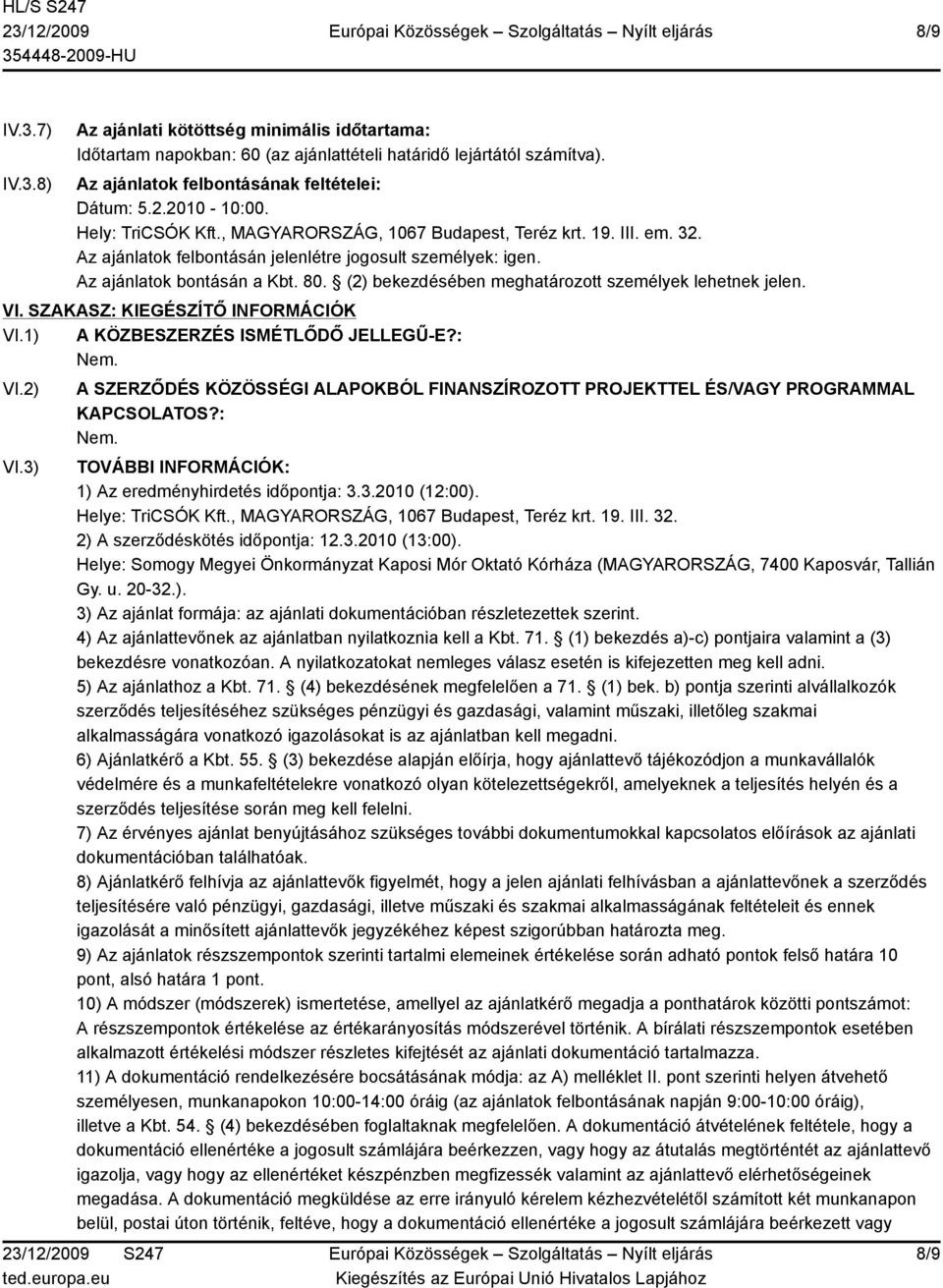 (2) bekezdésében meghatározott személyek lehetnek jelen. VI. SZAKASZ: KIEGÉSZÍTŐ INFORMÁCIÓK VI.1) A KÖZBESZERZÉS ISMÉTLŐDŐ JELLEGŰ-E?: VI.2) VI.