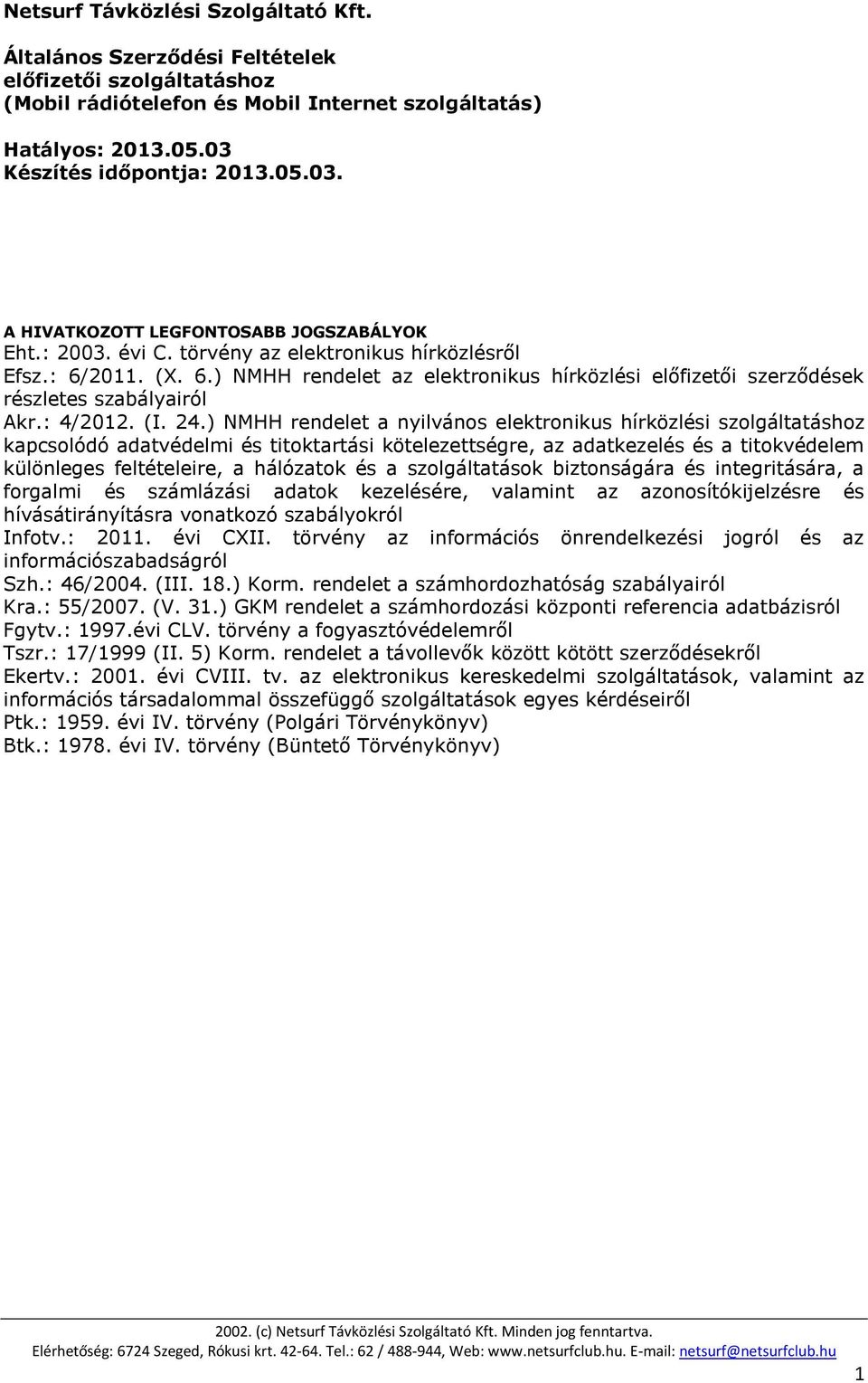 2011. (X. 6.) NMHH rendelet az elektronikus hírközlési előfizetői szerződések részletes szabályairól Akr.: 4/2012. (I. 24.