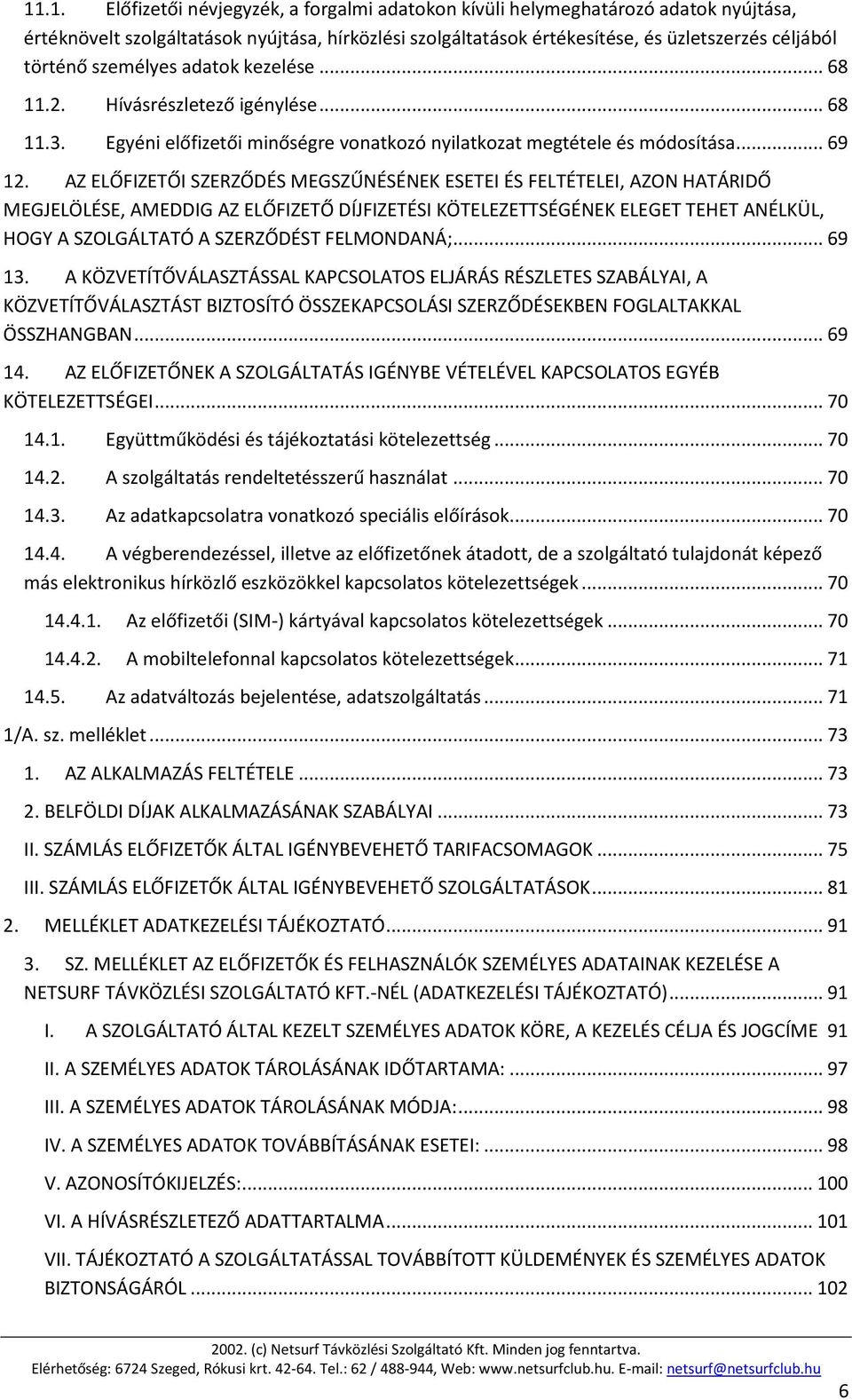 AZ ELŐFIZETŐI SZERZŐDÉS MEGSZŰNÉSÉNEK ESETEI ÉS FELTÉTELEI, AZON HATÁRIDŐ MEGJELÖLÉSE, AMEDDIG AZ ELŐFIZETŐ DÍJFIZETÉSI KÖTELEZETTSÉGÉNEK ELEGET TEHET ANÉLKÜL, HOGY A SZOLGÁLTATÓ A SZERZŐDÉST