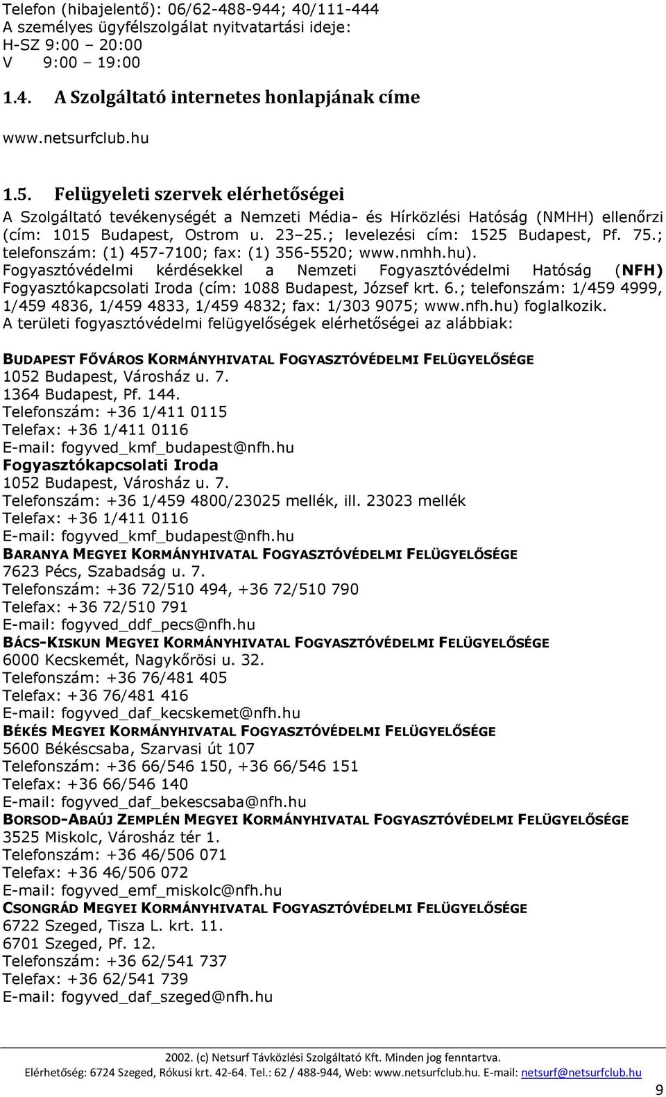 ; telefonszám: (1) 457-7100; fax: (1) 356-5520; www.nmhh.hu). Fogyasztóvédelmi kérdésekkel a Nemzeti Fogyasztóvédelmi Hatóság (NFH) Fogyasztókapcsolati Iroda (cím: 1088 Budapest, József krt. 6.