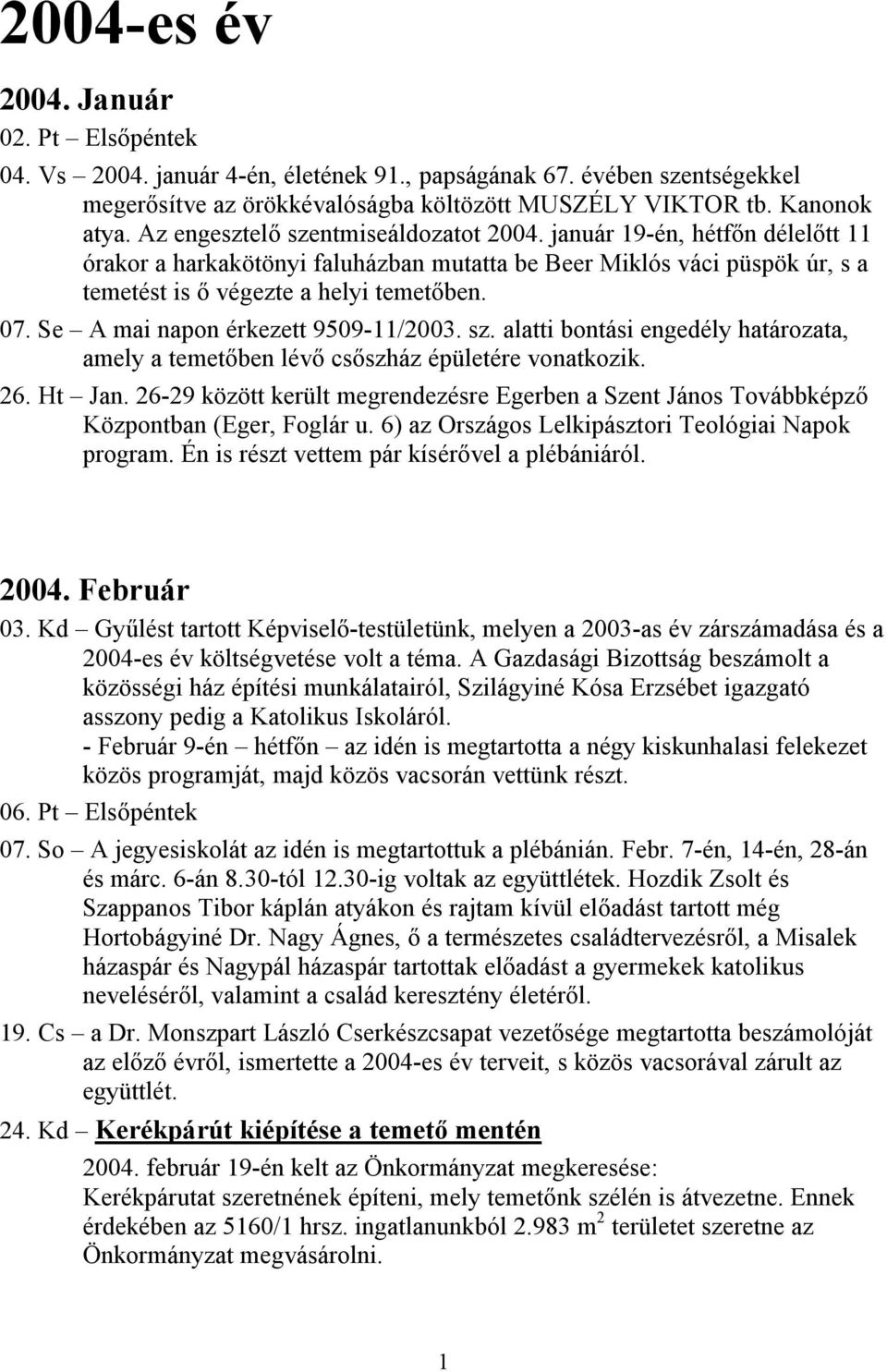 Se A mai napon érkezett 9509-11/2003. sz. alatti bontási engedély határozata, amely a temetőben lévő csőszház épületére vonatkozik. 26. Ht Jan.