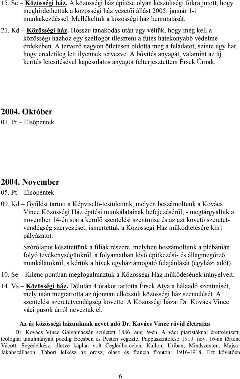 A tervező nagyon ötletesen oldotta meg a feladatot, szinte úgy hat, hogy eredetileg lett ilyennek tervezve.