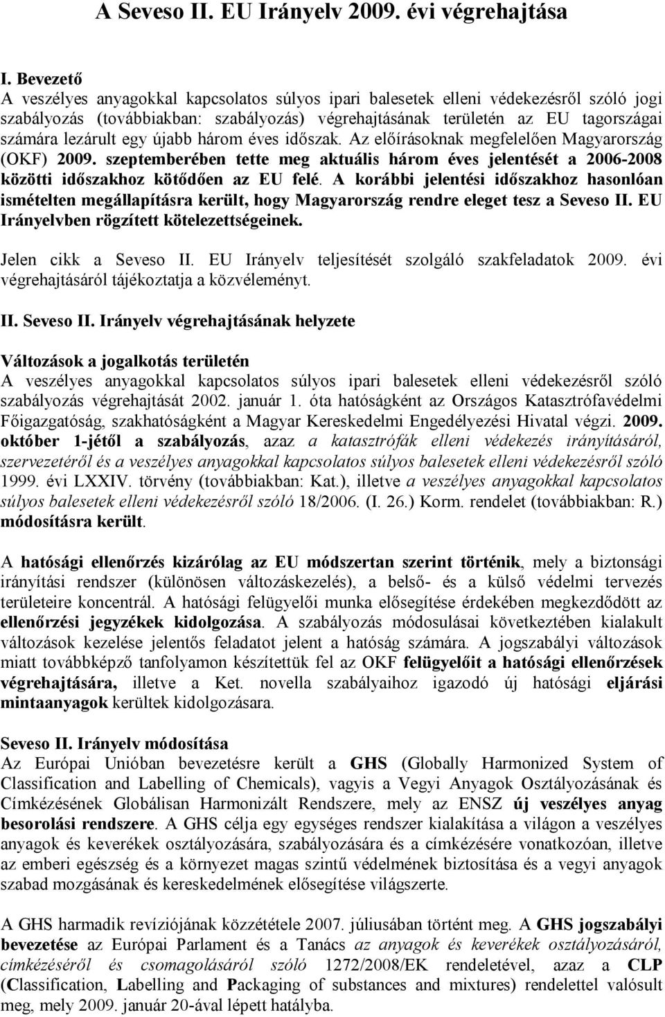 egy újabb három éves időszak. Az előírásoknak megfelelően Magyarország (OKF) 9. szeptemberében tette meg aktuális három éves jelentését a -8 közötti időszakhoz kötődően az EU felé.