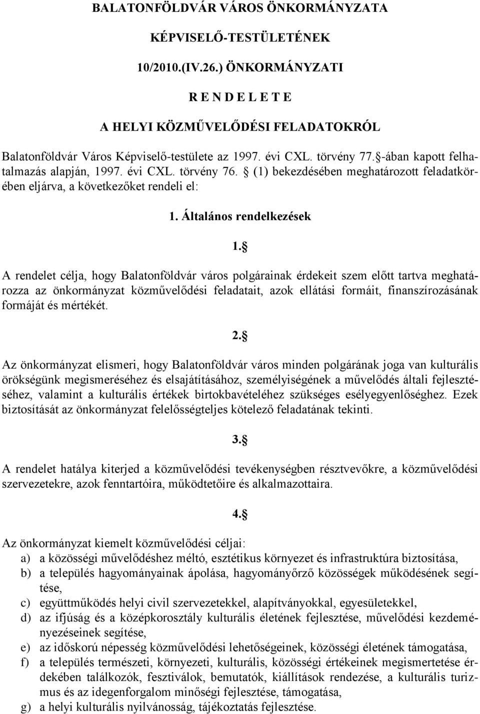 A rendelet célja, hogy Balatonföldvár város polgárainak érdekeit szem előtt tartva meghatározza az önkormányzat közművelődési feladatait, azok ellátási formáit, finanszírozásának formáját és mértékét.