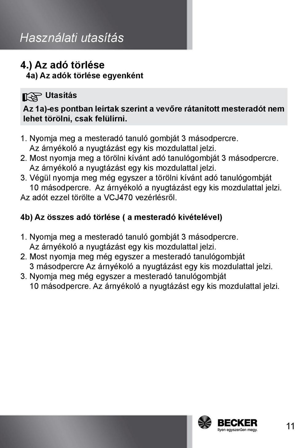 Az árnyékoló a nyugtázást egy kis mozdulattal jelzi. Az adót ezzel törölte a VCJ470 vezérlésről. 4b) Az összes adó törlése ( a mesteradó kivételével) 1.