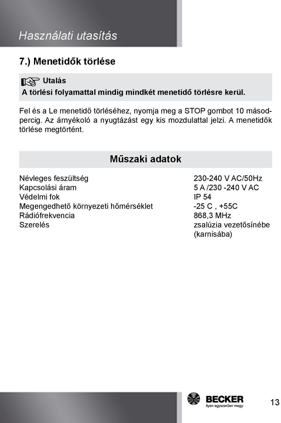 Az árnyékoló a nyugtázást egy kis mozdulattal jelzi. A menetidők törlése megtörtént.