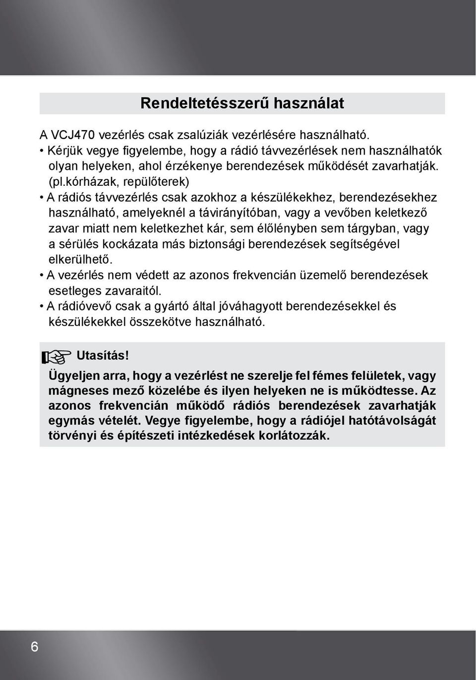 kórházak, repülőterek) A rádiós távvezérlés csak azokhoz a készülékekhez, berendezésekhez használható, amelyeknél a távirányítóban, vagy a vevőben keletkező zavar miatt nem keletkezhet kár, sem