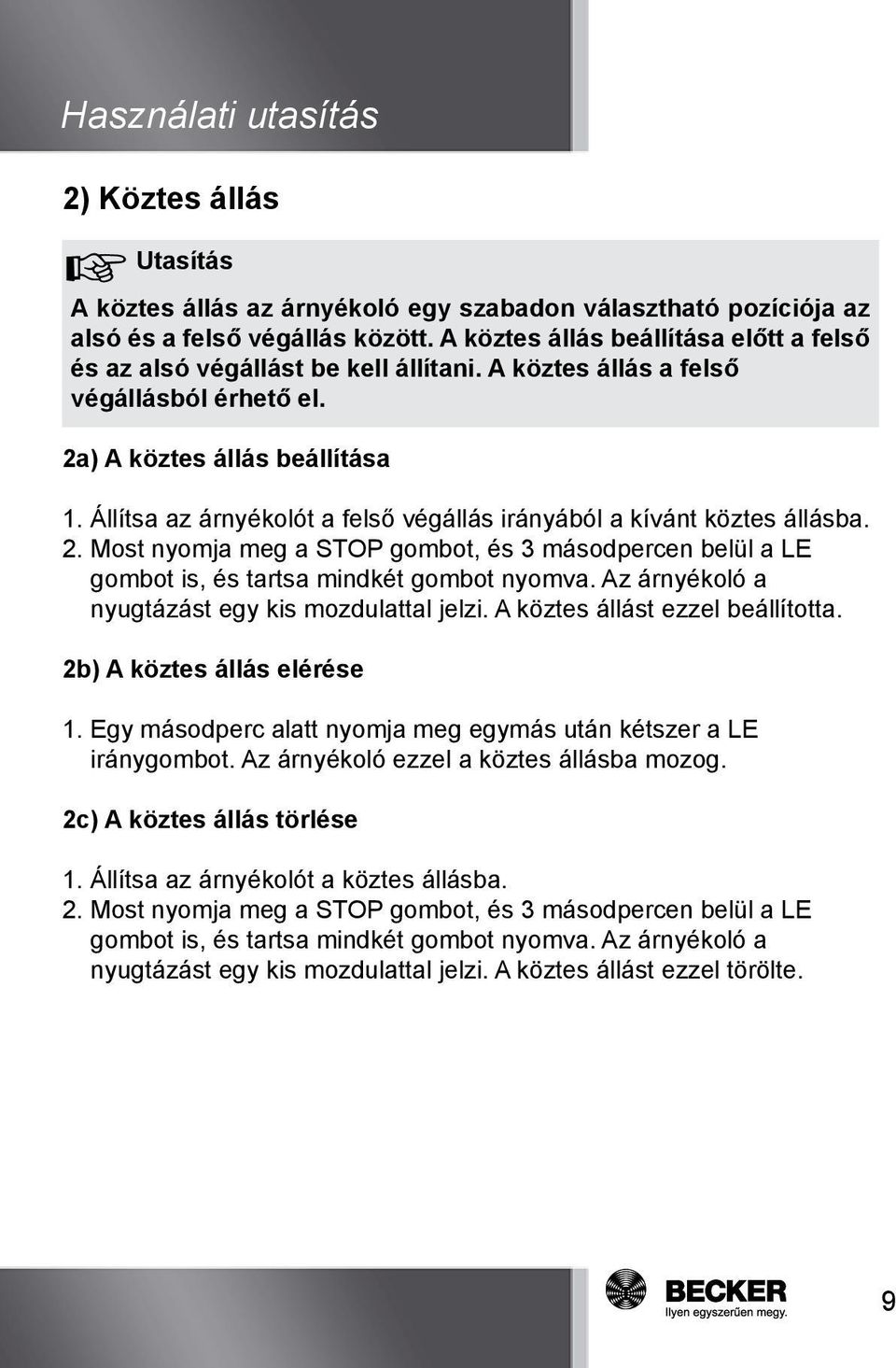 Állítsa az árnyékolót a felső végállás irányából a kívánt köztes állásba. 2. Most nyomja meg a STOP gombot, és 3 másodpercen belül a LE gombot is, és tartsa mindkét gombot nyomva.