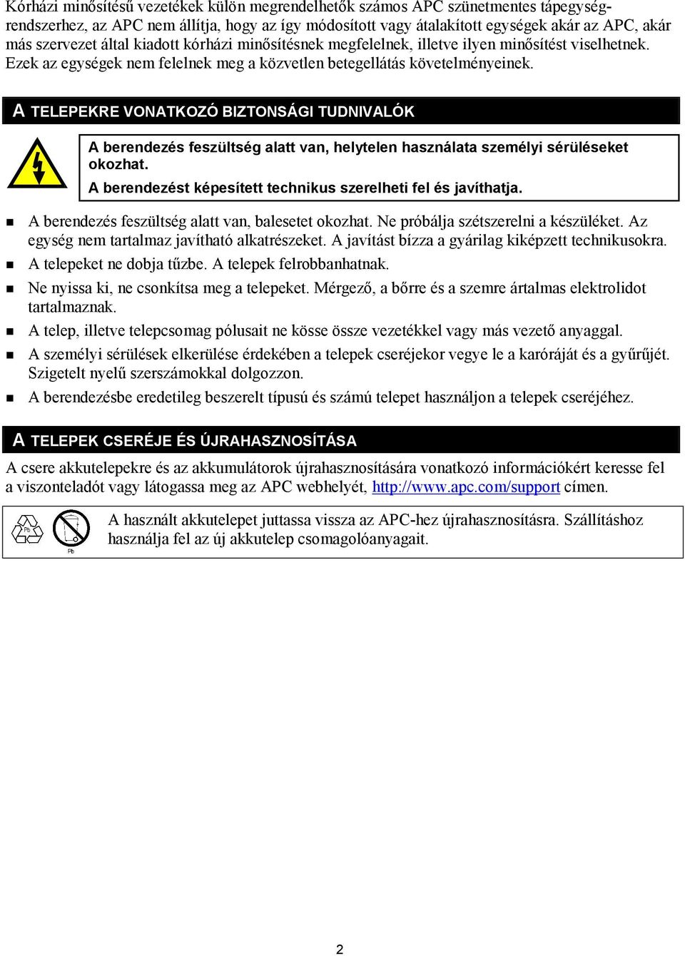 A TELEPEKRE VONATKOZÓ BIZTONSÁGI TUDNIVALÓK A berendezés feszültség alatt van, helytelen használata személyi sérüléseket okozhat. A berendezést képesített technikus szerelheti fel és javíthatja.