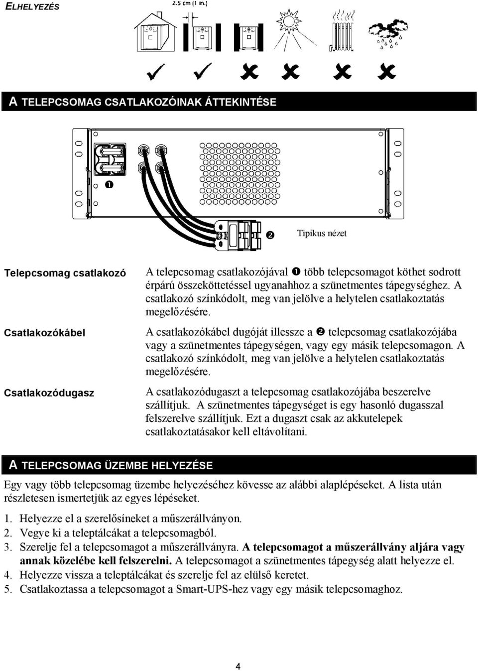 A csatlakozókábel dugóját illessze a $ telepcsomag csatlakozójába vagy a szünetmentes tápegységen, vagy egy másik telepcsomagon.