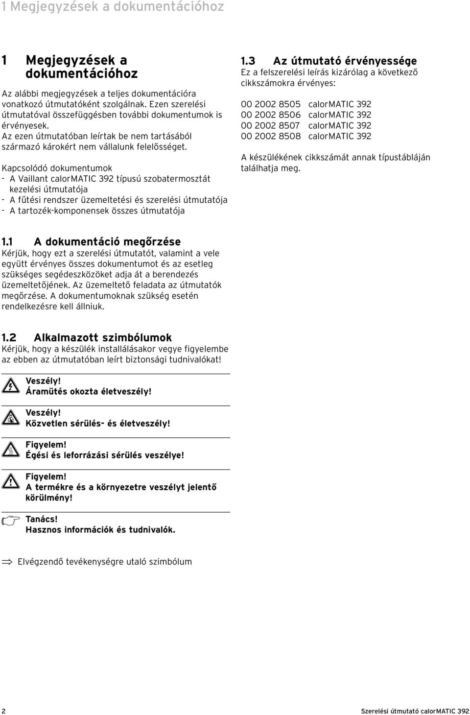Kapcsolódó dokumentumok - A Vaillant calormatic 392 típusú szobatermosztát kezelési útmutatója - A fűtési rendszer üzemeltetési és szerelési útmutatója - A tartozék-komponensek összes útmutatója 1.