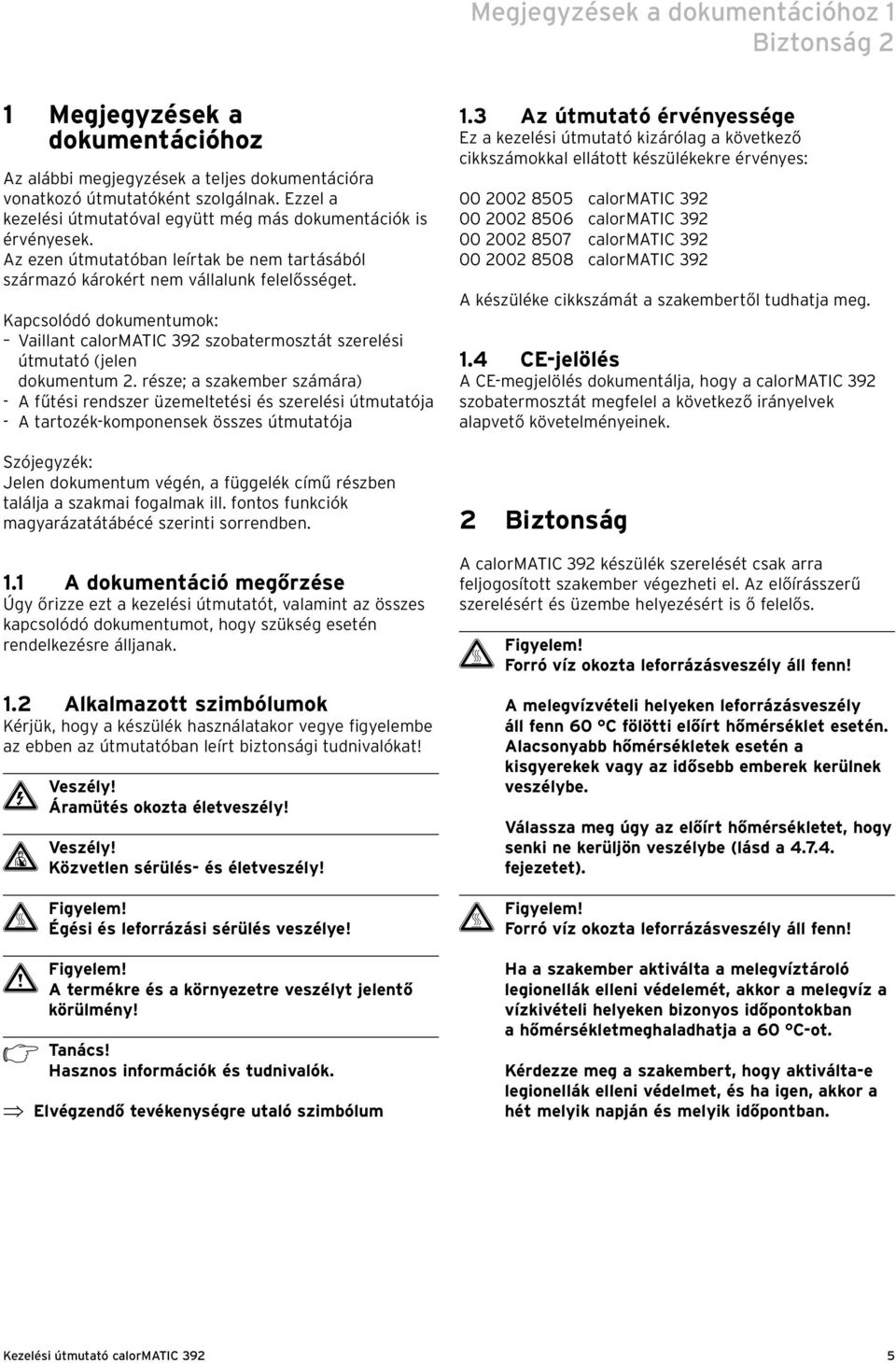 Kapcsolódó dokumentumok: Vaillant calormatic 392 szobatermosztát szerelési útmutató (jelen dokumentum 2.