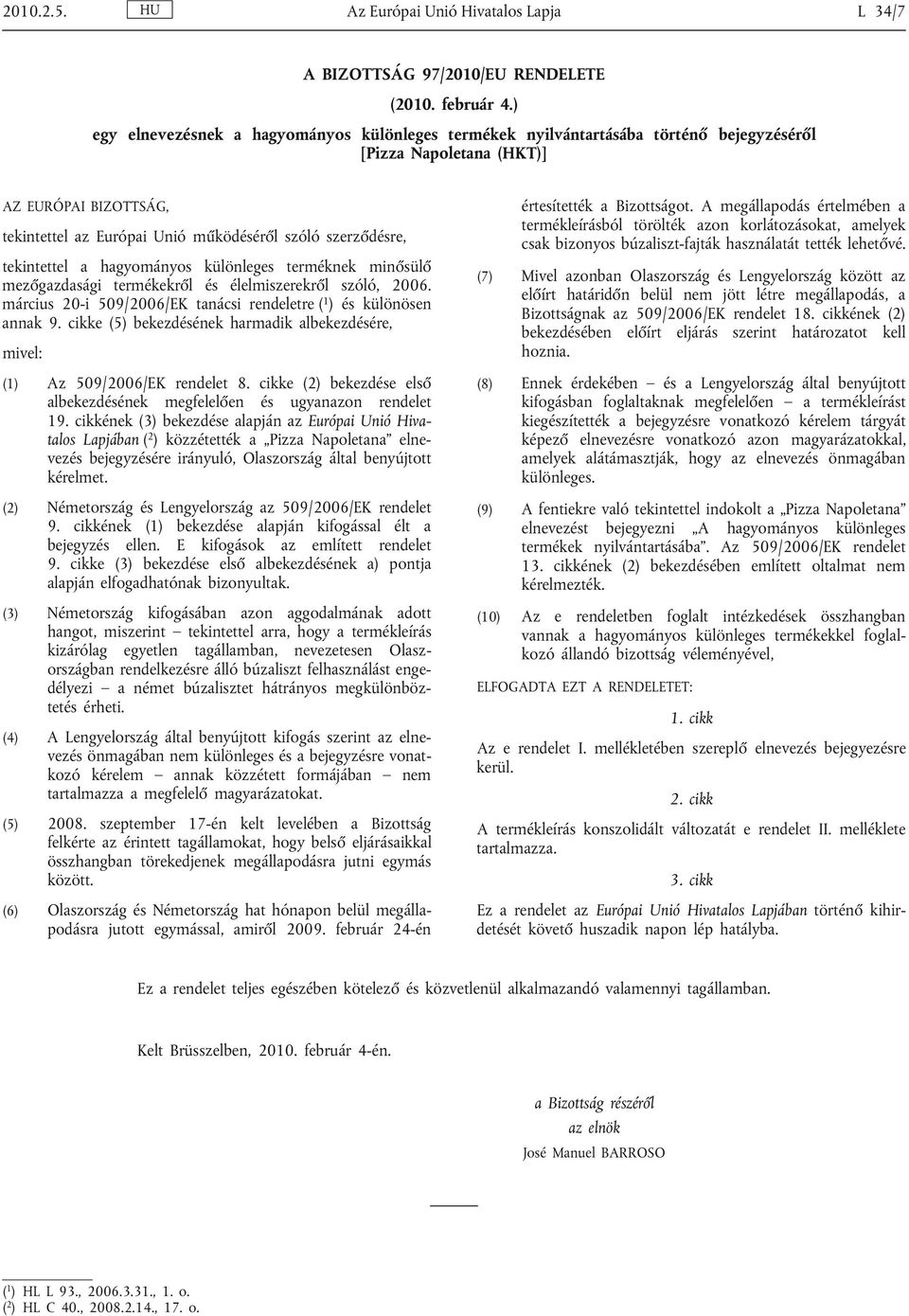 tekintettel a hagyományos különleges terméknek minősülő mezőgazdasági termékekről és élelmiszerekről szóló, 2006. március 20-i 509/2006/EK tanácsi rendeletre ( 1 ) és különösen annak 9.