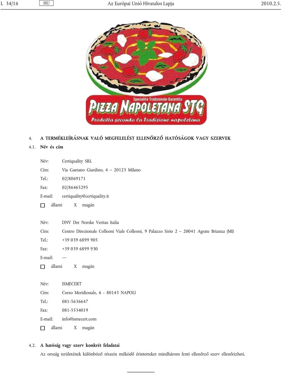 it állami X magán Név: Cím: DNV Det Norske Veritas Italia Centro Direzionale Colleoni Viale Colleoni, 9 Palazzo Sirio 2 20041 Agrate Brianza (MI) Tel.