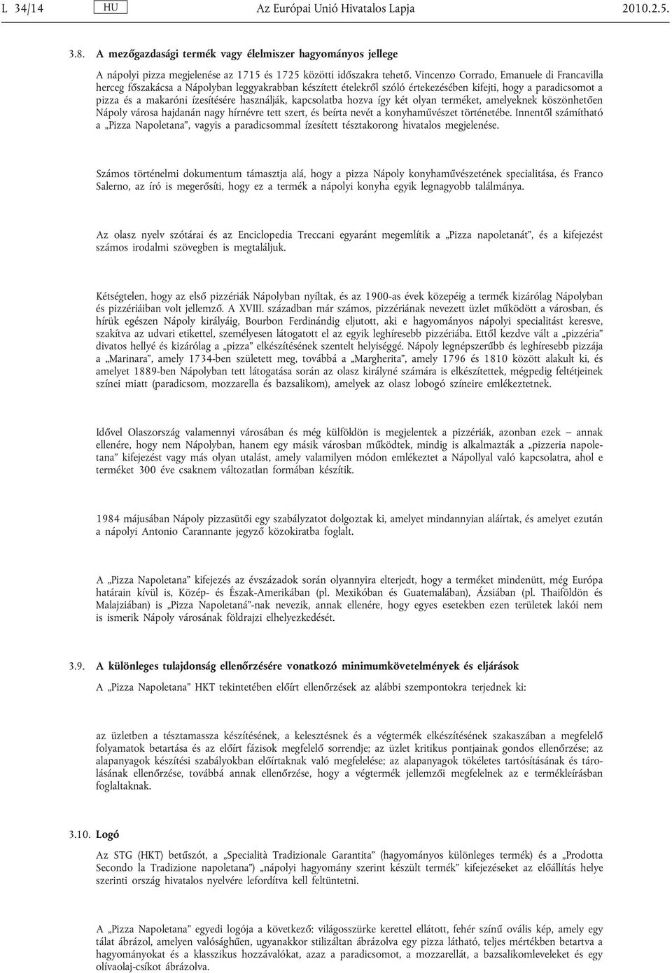 használják, kapcsolatba hozva így két olyan terméket, amelyeknek köszönhetően Nápoly városa hajdanán nagy hírnévre tett szert, és beírta nevét a konyhaművészet történetébe.