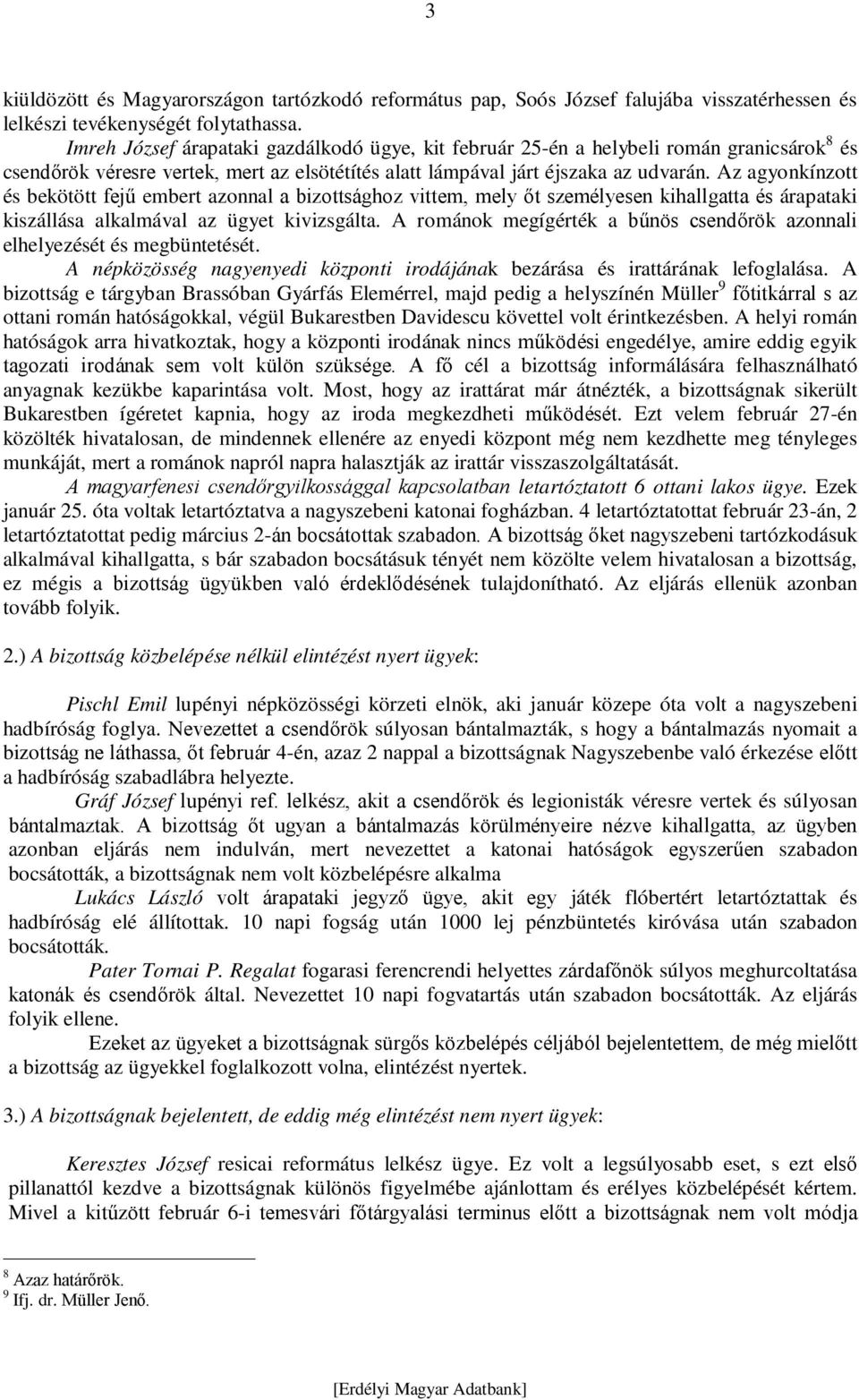 Az agyonkínzott és bekötött fejű embert azonnal a bizottsághoz vittem, mely őt személyesen kihallgatta és árapataki kiszállása alkalmával az ügyet kivizsgálta.