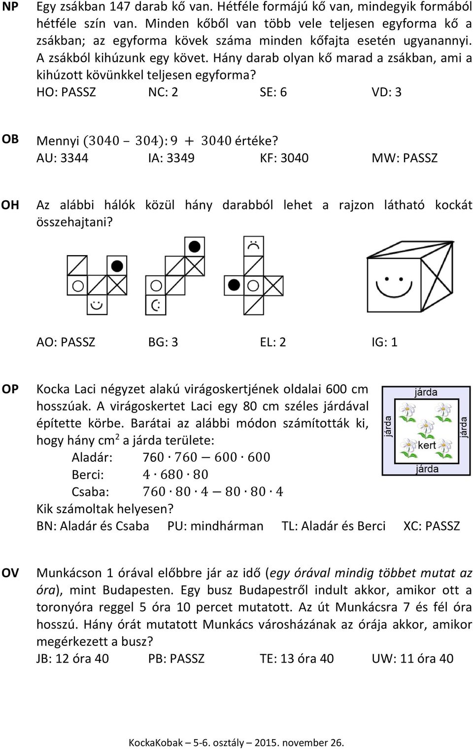 Hány darab olyan kő marad a zsákban, ami a kihúzott kövünkkel teljesen egyforma? HO: PASSZ NC: 2 SE: 6 VD: 3 OB Mennyi (3040 304): 9 + 3040 értéke?