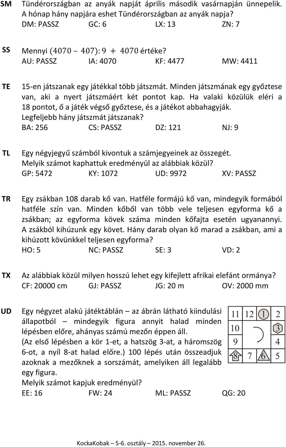 Ha valaki közülük eléri a 18 pontot, ő a játék végső győztese, és a játékot abbahagyják. Legfeljebb hány játszmát játszanak?