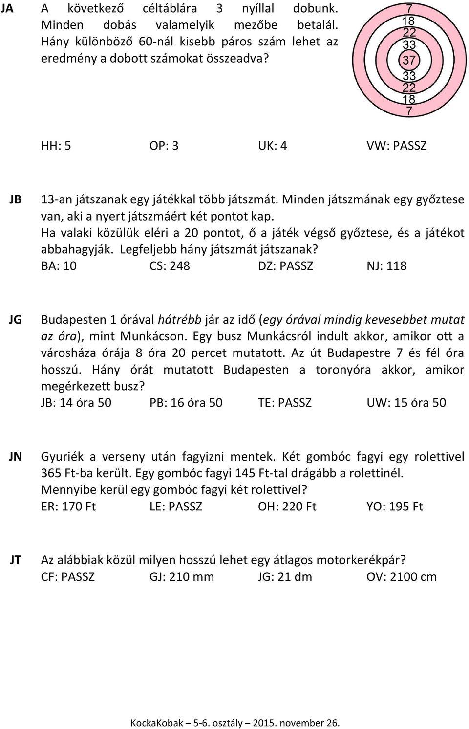 Ha valaki közülük eléri a 20 pontot, ő a játék végső győztese, és a játékot abbahagyják. Legfeljebb hány játszmát játszanak?