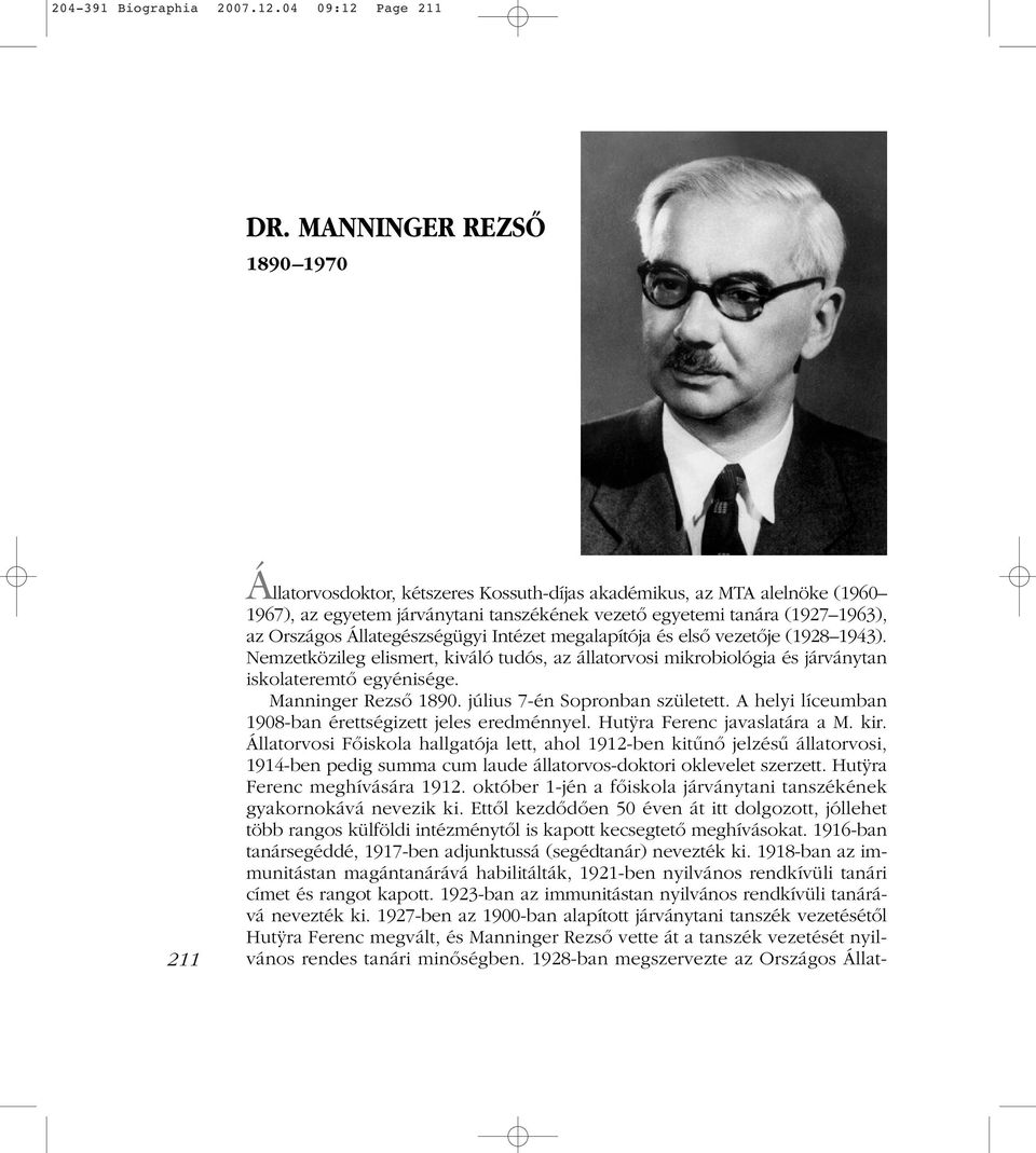 Állategészségügyi Intézet megalapítója és elsô vezetôje (1928 1943). Nemzetközileg elismert, kiváló tudós, az állatorvosi mikrobiológia és járványtan iskolateremtô egyénisége. Manninger Rezsô 1890.