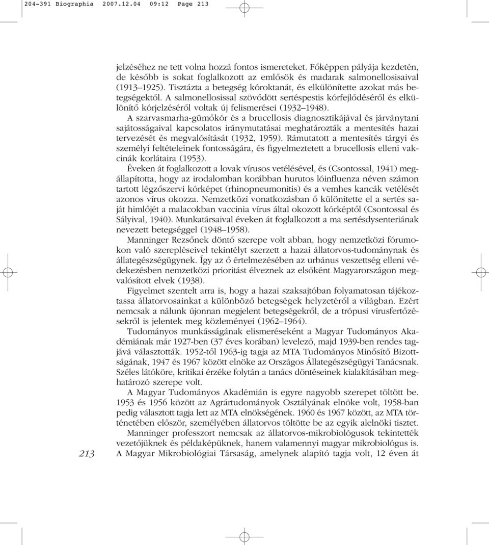 A salmonellosissal szövôdött sertéspestis kórfejlôdésérôl és elkülönítô kórjelzésérôl voltak új felismerései (1932 1948).