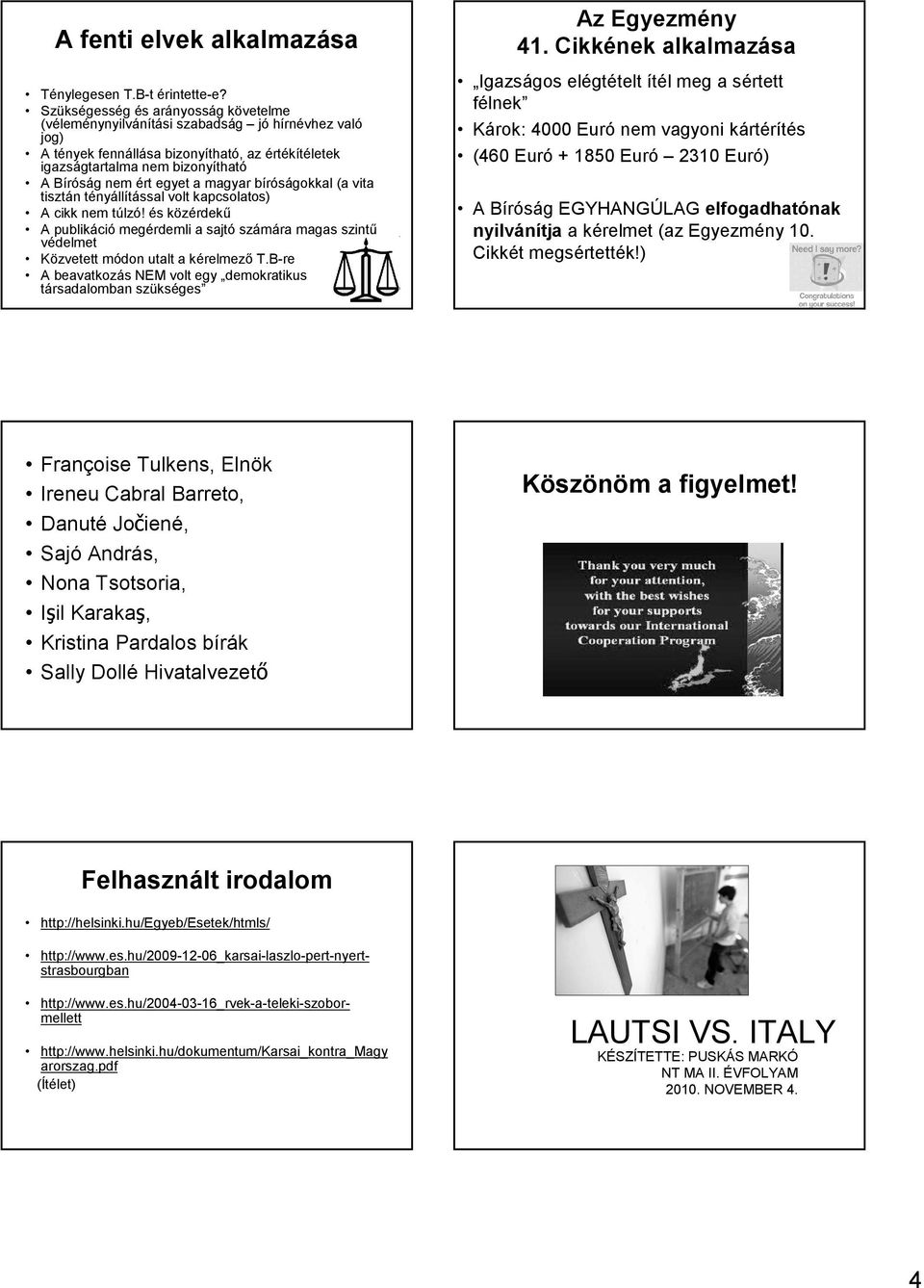 a magyar bíróságokkal (a vita tisztán tényállítással volt kapcsolatos) A cikk nem túlzó! és közérdekő A publikáció megérdemli a sajtó számára magas szintő védelmet Közvetett módon utalt a kérelmezı T.