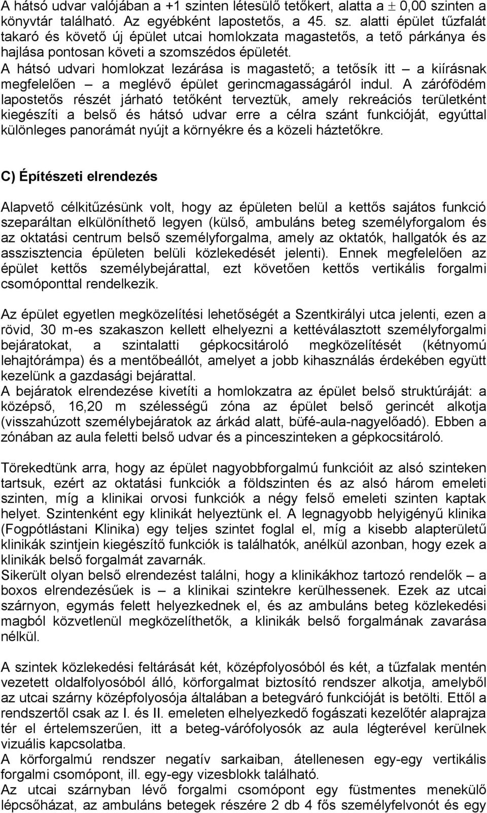 A zárófödém lapostetős részét járható tetőként terveztük, amely rekreációs területként kiegészíti a belső és hátsó udvar erre a célra szánt funkcióját, egyúttal különleges panorámát nyújt a környékre