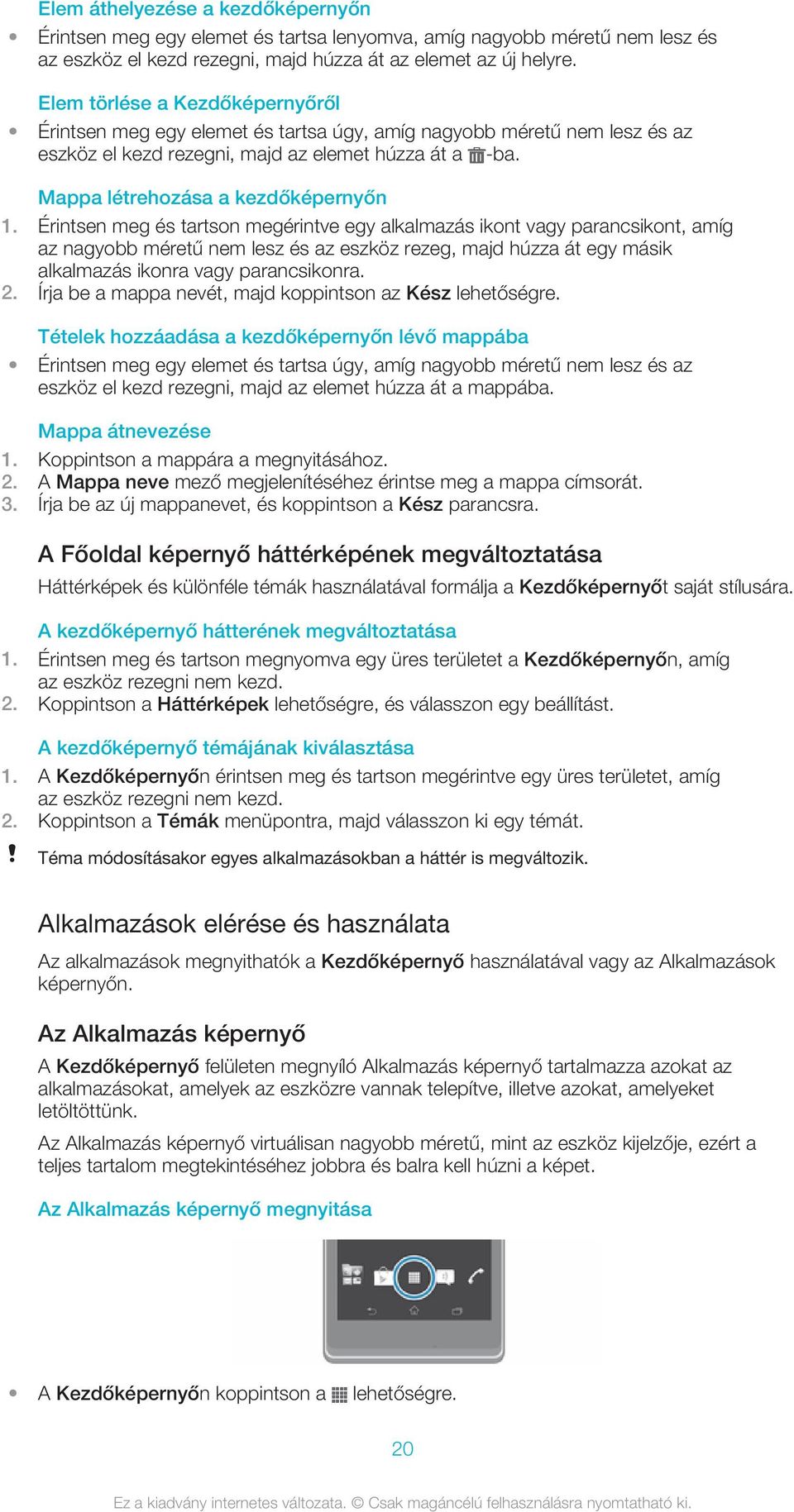 Érintsen meg és tartson megérintve egy alkalmazás ikont vagy parancsikont, amíg az nagyobb méretű nem lesz és az eszköz rezeg, majd húzza át egy másik alkalmazás ikonra vagy parancsikonra. 2.