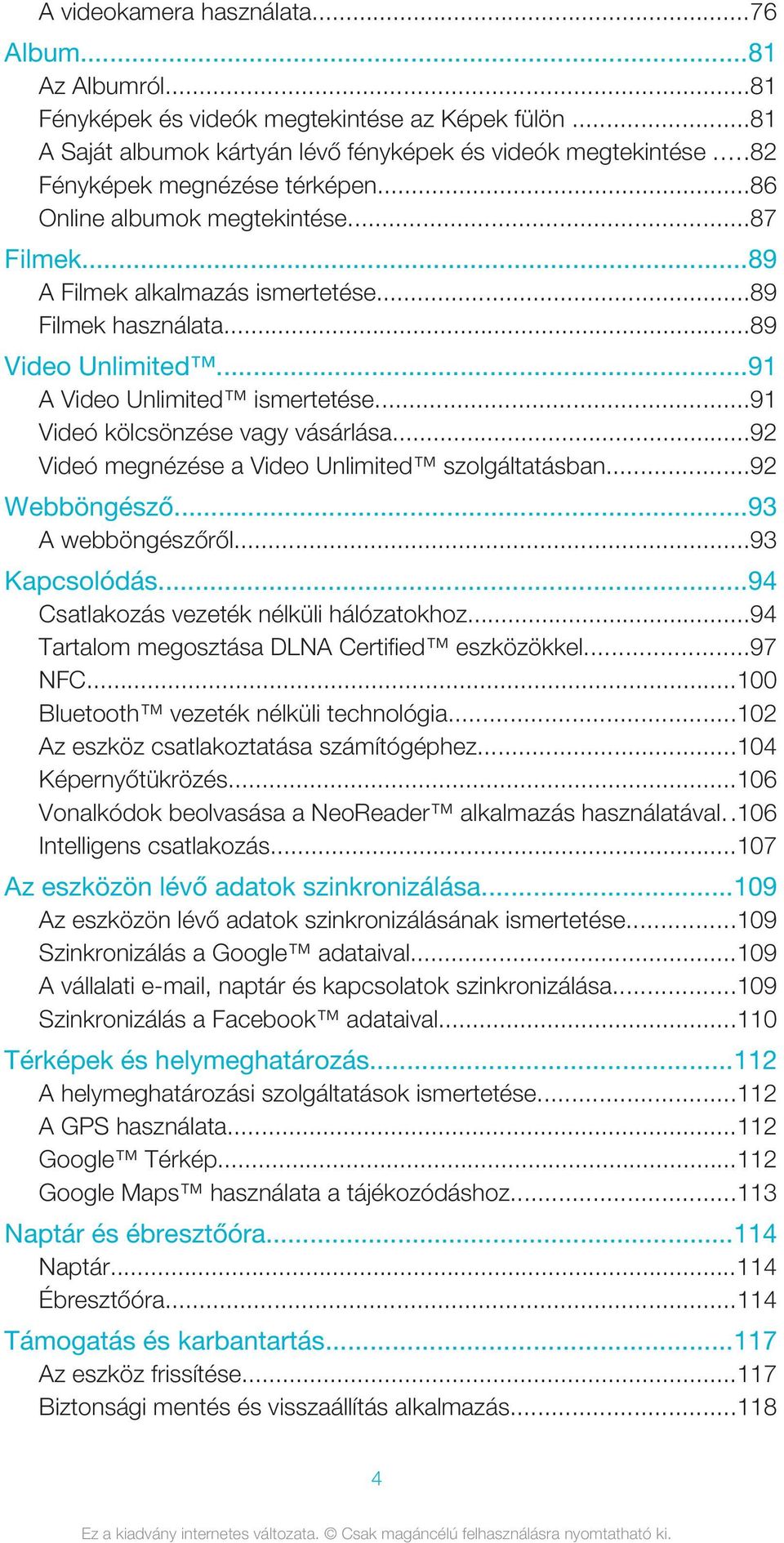 ..91 Videó kölcsönzése vagy vásárlása...92 Videó megnézése a Video Unlimited szolgáltatásban...92 Webböngésző...93 A webböngészőről...93 Kapcsolódás...94 Csatlakozás vezeték nélküli hálózatokhoz.