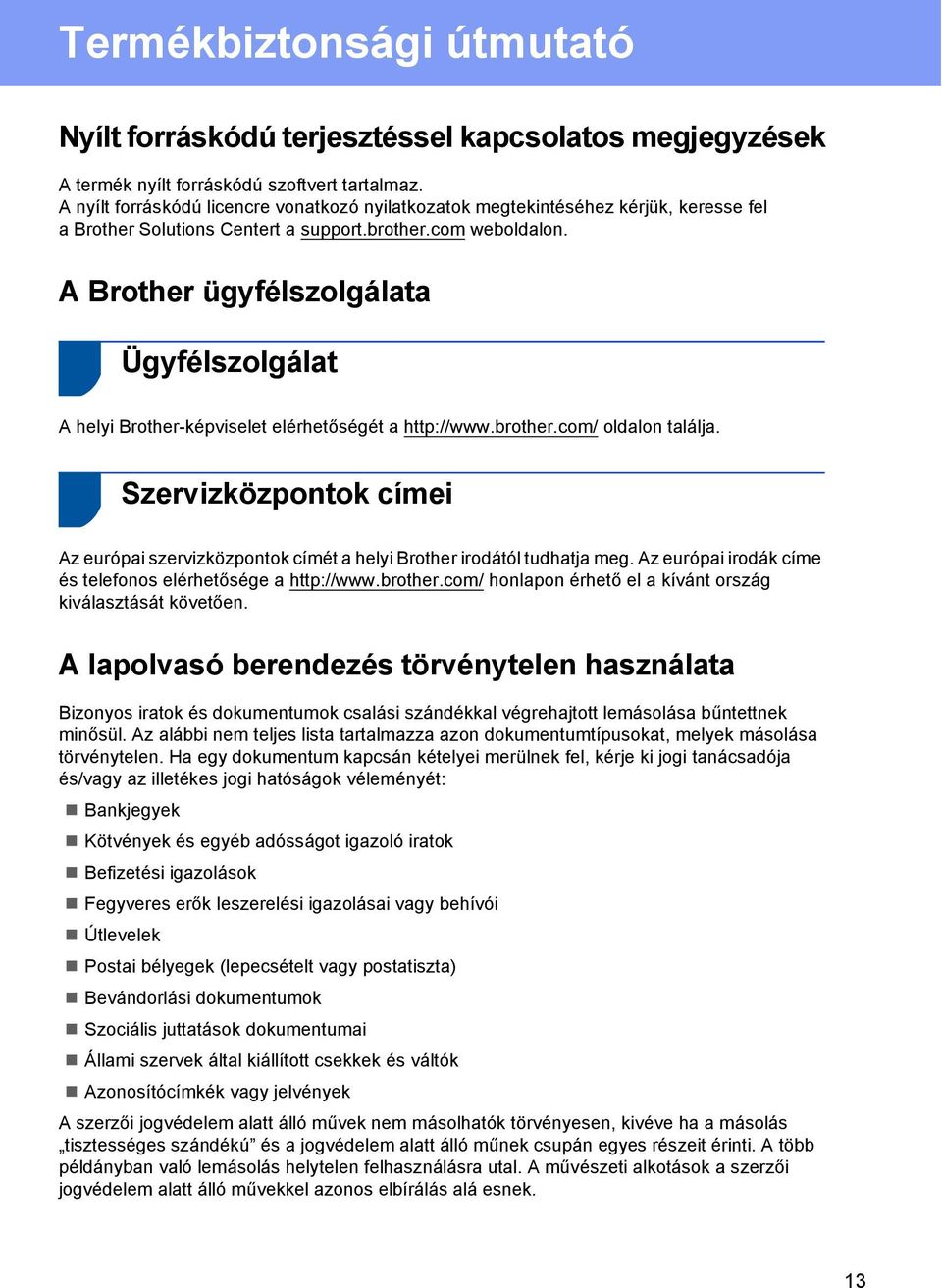 A Brother ügyfélszolgálata Ügyfélszolgálat A helyi Brother-képviselet elérhetőségét a http://www.brother.com/ oldalon találja.