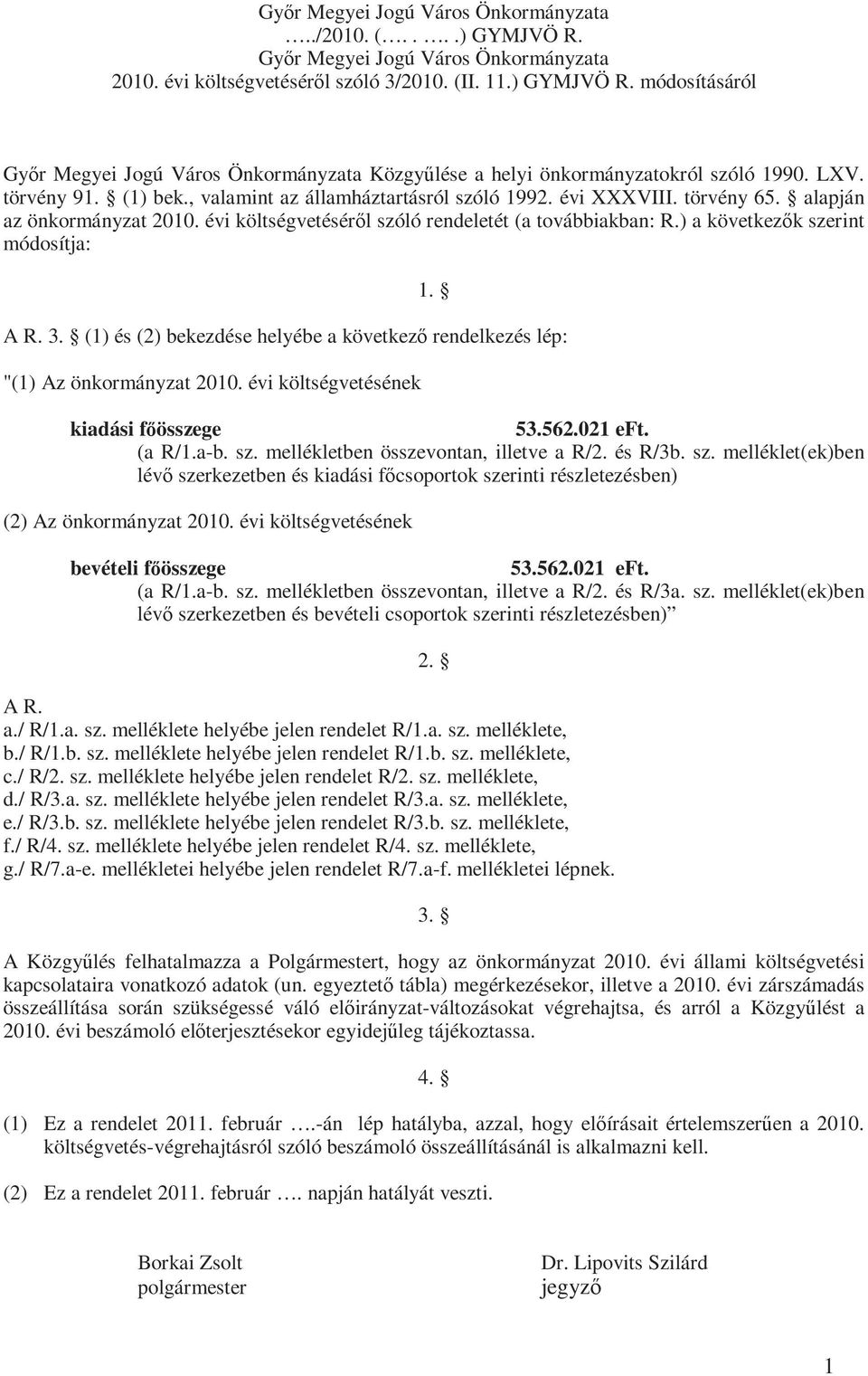 ) a következők szerint módosítja: 1. A R. 3. (1) és (2) bekezdése helyébe a következő rendelkezés lép: "(1) Az önkormányzat 21. évi költségvetésének kiadási főösszege 53.562.21 eft. (a R/1.a-b. sz. mellékletben összevontan, illetve a R/2.