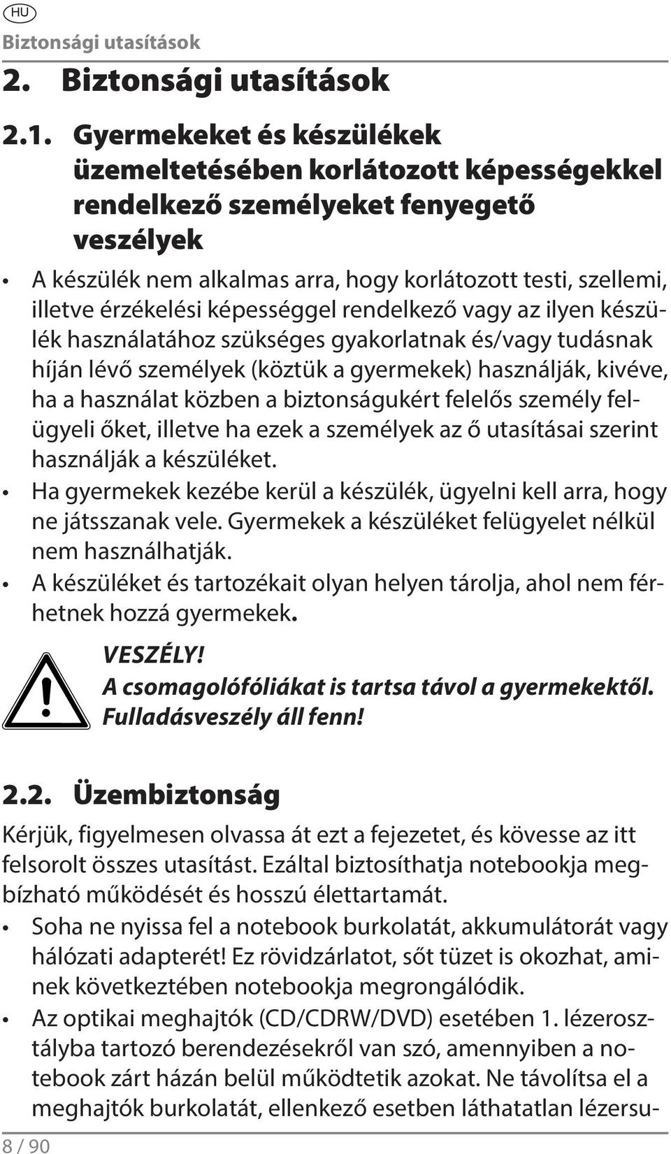 képességgel rendelkező vagy az ilyen készülék használatához szükséges gyakorlatnak és/vagy tudásnak híján lévő személyek (köztük a gyermekek) használják, kivéve, ha a használat közben a