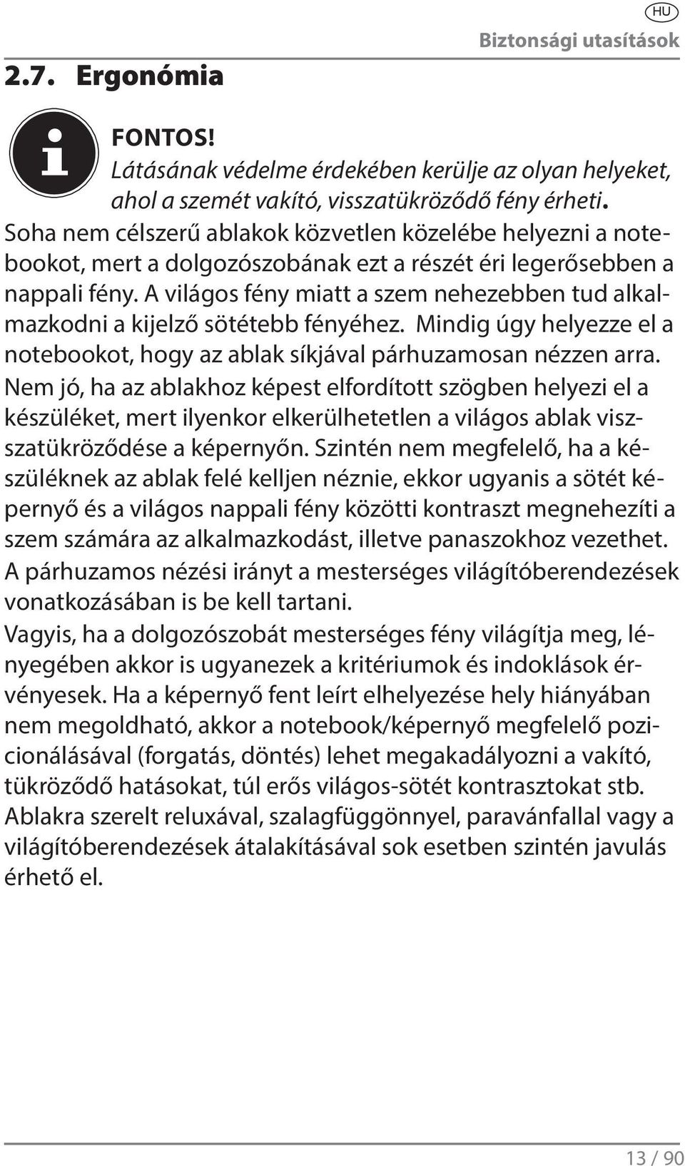 A világos fény miatt a szem nehezebben tud alkalmazkodni a kijelző sötétebb fényéhez. Mindig úgy helyezze el a notebookot, hogy az ablak síkjával párhuzamosan nézzen arra.