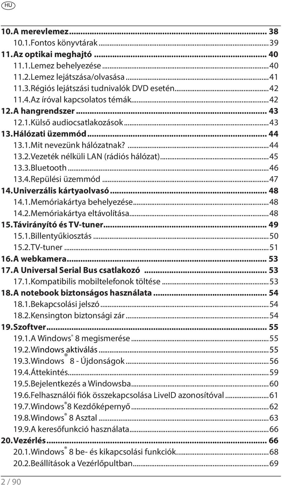 ..45 13.3. Bluetooth...46 13.4. Repülési üzemmód...47 14. Univerzális kártyaolvasó... 48 14.1. Memóriakártya behelyezése...48 14.2. Memóriakártya eltávolítása...48 15. Távirányító és TV-tuner... 49 15.