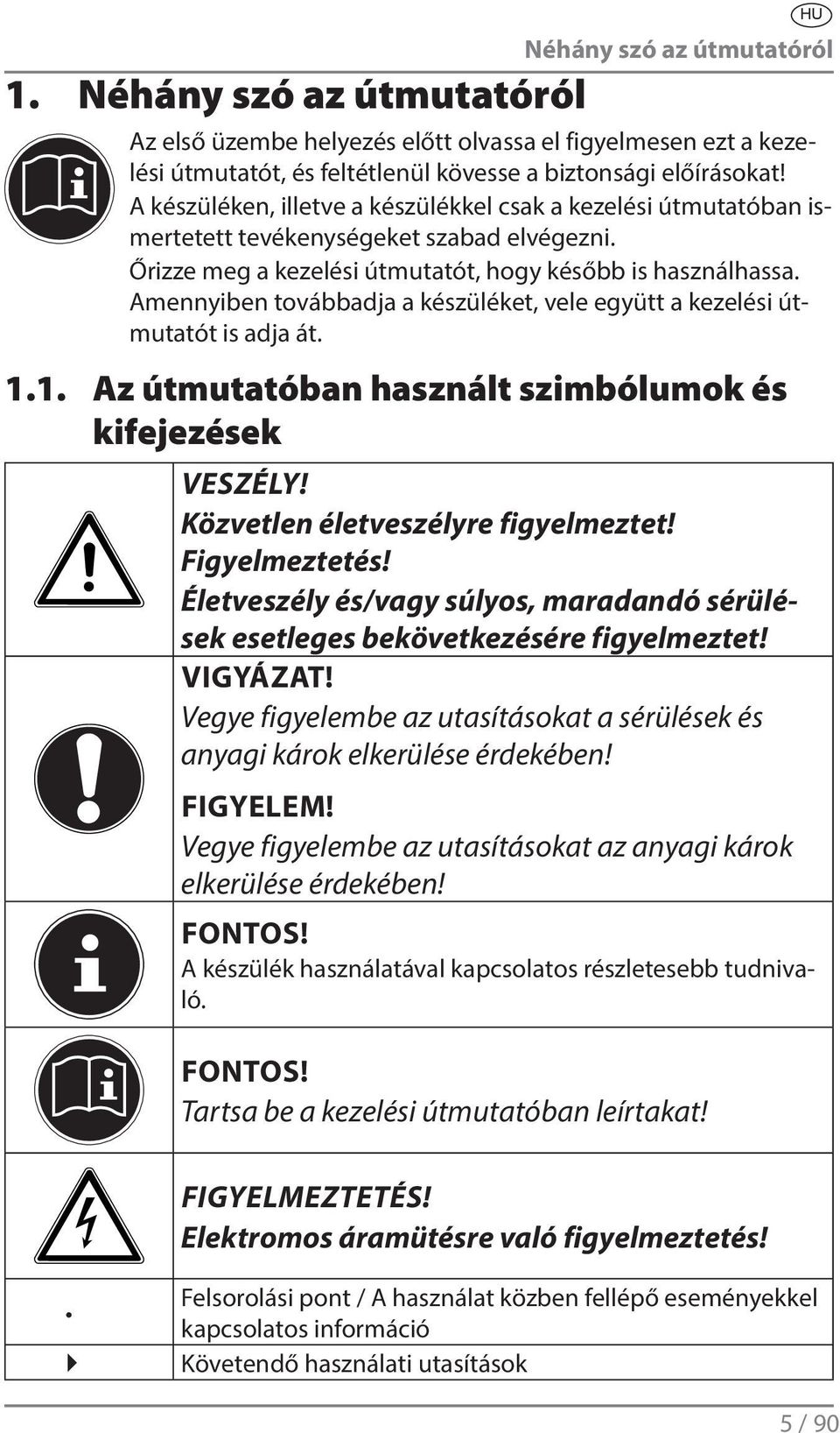 Amennyiben továbbadja a készüléket, vele együtt a kezelési útmutatót is adja át. 1.1. Az útmutatóban használt szimbólumok és kifejezések VESZÉLY! Közvetlen életveszélyre figyelmeztet! Figyelmeztetés!