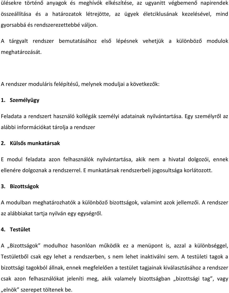 Személyügy Feladata a rendszert használó kollégák személyi adatainak nyilvántartása. Egy személyről az alábbi információkat tárolja a rendszer 2.