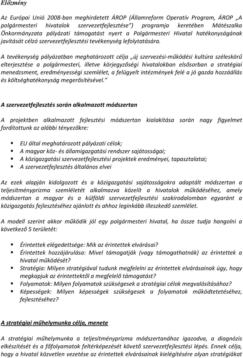 A tevékenység pályázatban meghatározott célja új szervezési-működési kultúra széleskörű elterjesztése a polgármesteri, illetve körjegyzőségi hivatalokban elsősorban a stratégiai menedzsment,